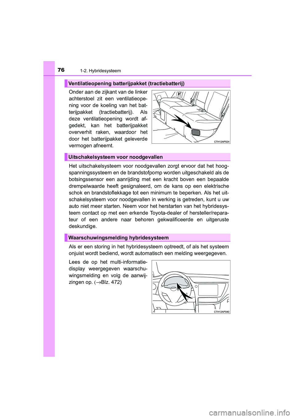 TOYOTA AURIS HYBRID 2015 Instructieboekje (in Dutch) 761-2. Hybridesysteem
UK AURIS_HV_HB_EE (OM12J68E)
Onder aan de zijkant van de linker
achterstoel zit een ventilatieope-
ning voor de koeling van het bat-
terijpakket (tractiebatterij). Als
deze venti TOYOTA AURIS HYBRID 2015 Instructieboekje (in Dutch) 761-2. Hybridesysteem
UK AURIS_HV_HB_EE (OM12J68E)
Onder aan de zijkant van de linker
achterstoel zit een ventilatieope-
ning voor de koeling van het bat-
terijpakket (tractiebatterij). Als
deze venti