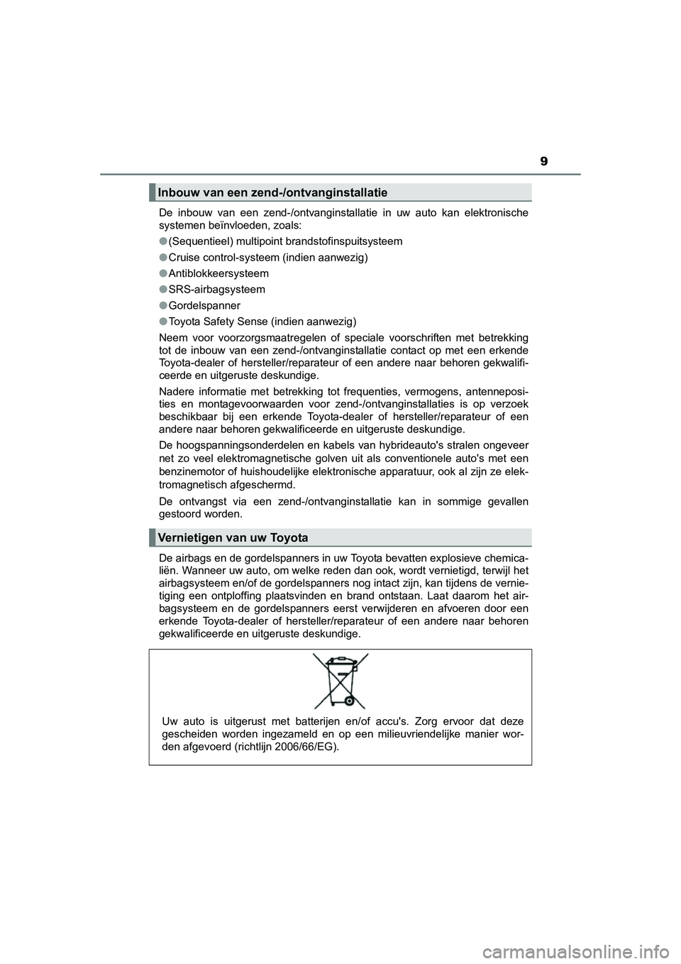 TOYOTA AURIS HYBRID 2015 Instructieboekje (in Dutch) 9
UK AURIS_HV_HB_EE (OM12J68E)De inbouw van een zend-/ontvanginstallatie in uw auto kan elektronische
systemen beïnvloeden, zoals:
●
(Sequentieel) multipoint brandstofinspuitsysteem
● Cruise cont TOYOTA AURIS HYBRID 2015 Instructieboekje (in Dutch) 9
UK AURIS_HV_HB_EE (OM12J68E)De inbouw van een zend-/ontvanginstallatie in uw auto kan elektronische
systemen beïnvloeden, zoals:
●
(Sequentieel) multipoint brandstofinspuitsysteem
● Cruise cont