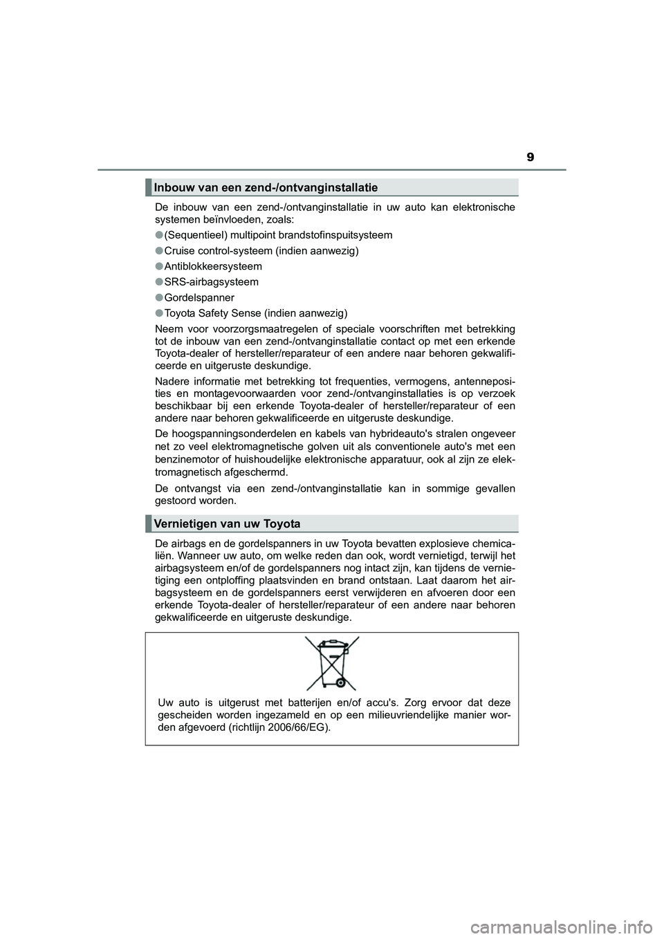 TOYOTA AURIS HYBRID 2015  Instructieboekje (in Dutch) 9
UK AURIS_HV_HB_EE (OM12J68E)De inbouw van een zend-/ontvanginstallatie in uw auto kan elektronische
systemen beïnvloeden, zoals:
●
(Sequentieel) multipoint brandstofinspuitsysteem
● Cruise cont