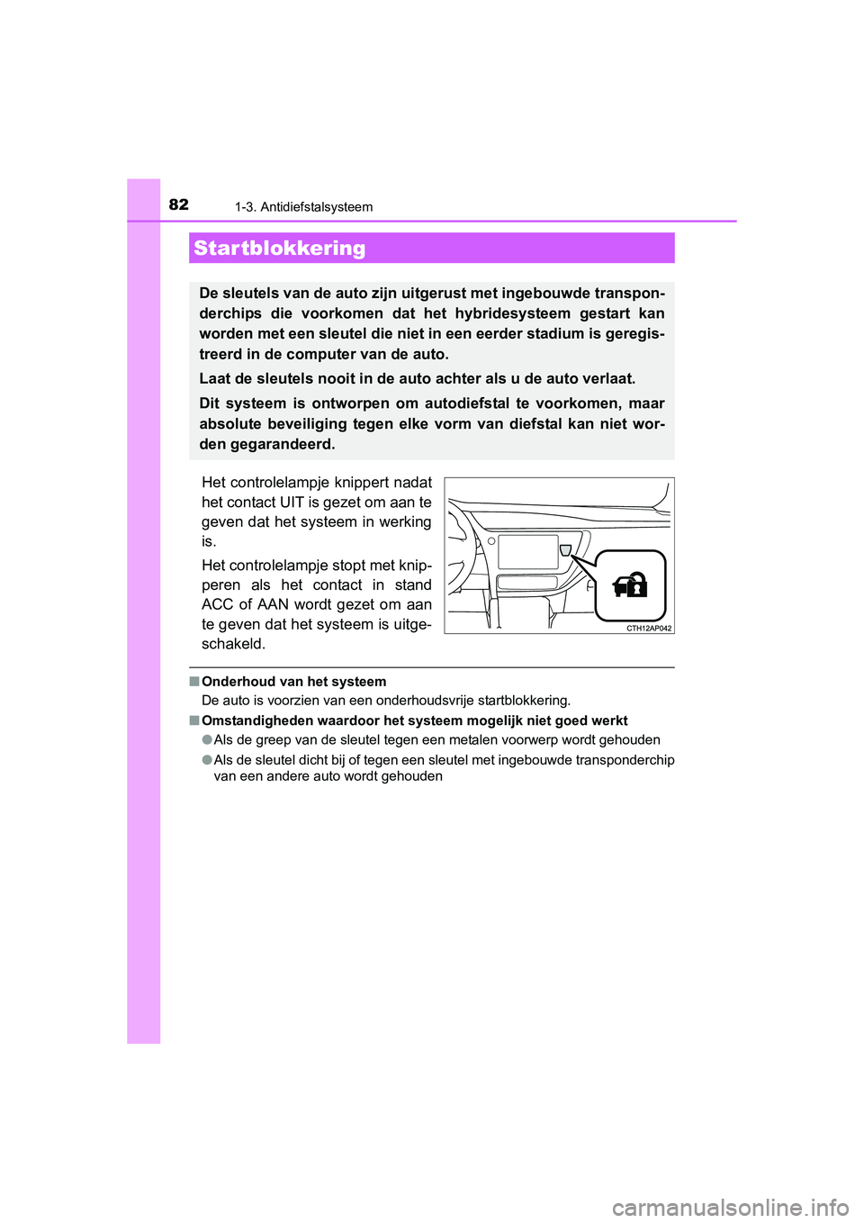 TOYOTA AURIS HYBRID 2015 Instructieboekje (in Dutch) 82
UK AURIS_HV_HB_EE (OM12J68E)
1-3. Antidiefstalsysteem
Het controlelampje knippert nadat
het contact UIT is gezet om aan te
geven dat het systeem in werking
is.
Het controlelampje stopt met knip-
pe TOYOTA AURIS HYBRID 2015 Instructieboekje (in Dutch) 82
UK AURIS_HV_HB_EE (OM12J68E)
1-3. Antidiefstalsysteem
Het controlelampje knippert nadat
het contact UIT is gezet om aan te
geven dat het systeem in werking
is.
Het controlelampje stopt met knip-
pe
