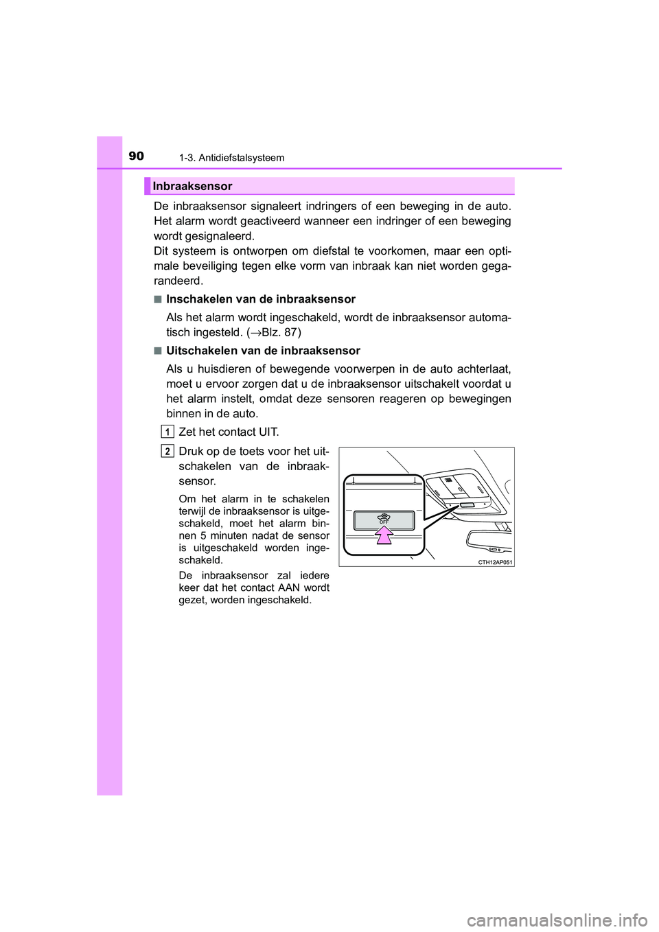 TOYOTA AURIS HYBRID 2015 Instructieboekje (in Dutch) 901-3. Antidiefstalsysteem
UK AURIS_HV_HB_EE (OM12J68E)
De inbraaksensor signaleert indringers of een beweging in de auto.
Het alarm wordt geactiveerd wanneer een indringer of een beweging
wordt gesig TOYOTA AURIS HYBRID 2015 Instructieboekje (in Dutch) 901-3. Antidiefstalsysteem
UK AURIS_HV_HB_EE (OM12J68E)
De inbraaksensor signaleert indringers of een beweging in de auto.
Het alarm wordt geactiveerd wanneer een indringer of een beweging
wordt gesig