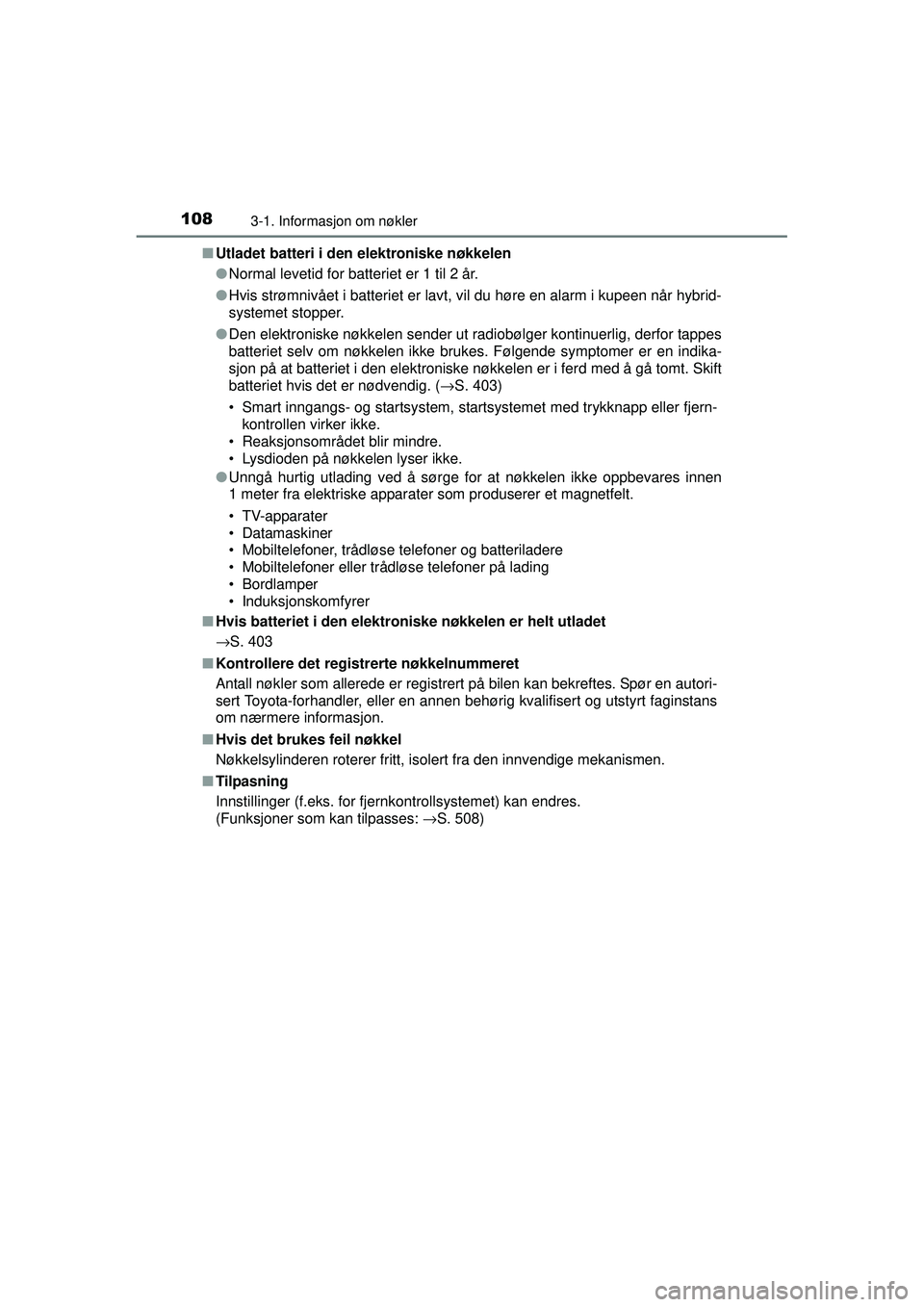 TOYOTA AURIS HYBRID 2015 Instruksjoner for bruk (in Norwegian) 1083-1. Informasjon om nøkler
OM12J68NO■
Utladet batteri i den elektroniske nøkkelen
●Normal levetid for batteriet er 1 til 2 år.
● Hvis strømnivået i batteriet er lavt, vil du høre en ala TOYOTA AURIS HYBRID 2015 Instruksjoner for bruk (in Norwegian) 1083-1. Informasjon om nøkler
OM12J68NO■
Utladet batteri i den elektroniske nøkkelen
●Normal levetid for batteriet er 1 til 2 år.
● Hvis strømnivået i batteriet er lavt, vil du høre en ala