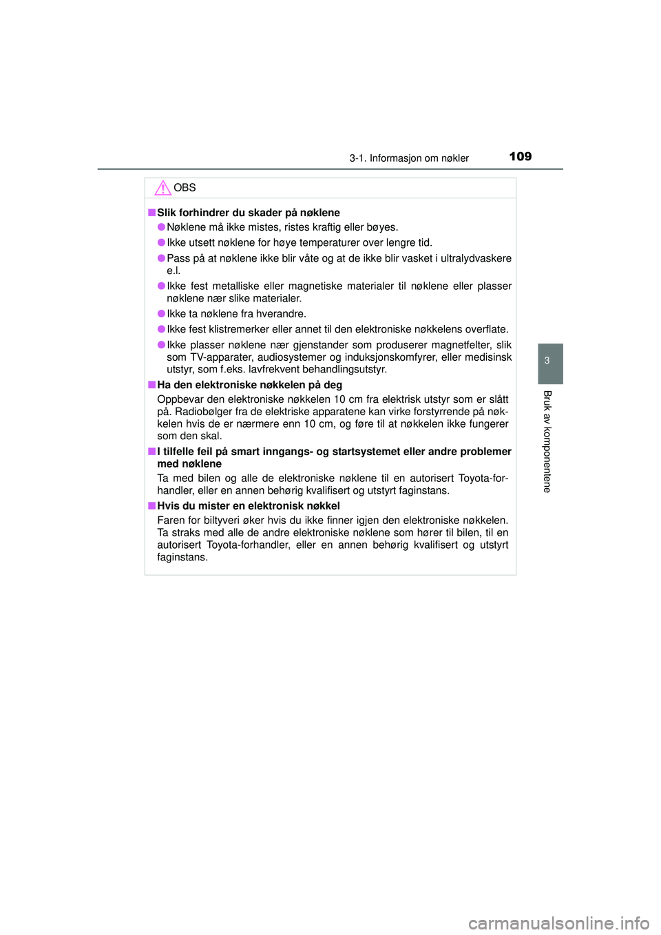 TOYOTA AURIS HYBRID 2015 Instruksjoner for bruk (in Norwegian) 1093-1. Informasjon om nøkler
OM12J68NO
3
Bruk av komponentene
OBS
■Slik forhindrer du skader på nøklene
● Nøklene må ikke mistes, ristes kraftig eller bøyes.
● Ikke utsett nøklene for h TOYOTA AURIS HYBRID 2015 Instruksjoner for bruk (in Norwegian) 1093-1. Informasjon om nøkler
OM12J68NO
3
Bruk av komponentene
OBS
■Slik forhindrer du skader på nøklene
● Nøklene må ikke mistes, ristes kraftig eller bøyes.
● Ikke utsett nøklene for h