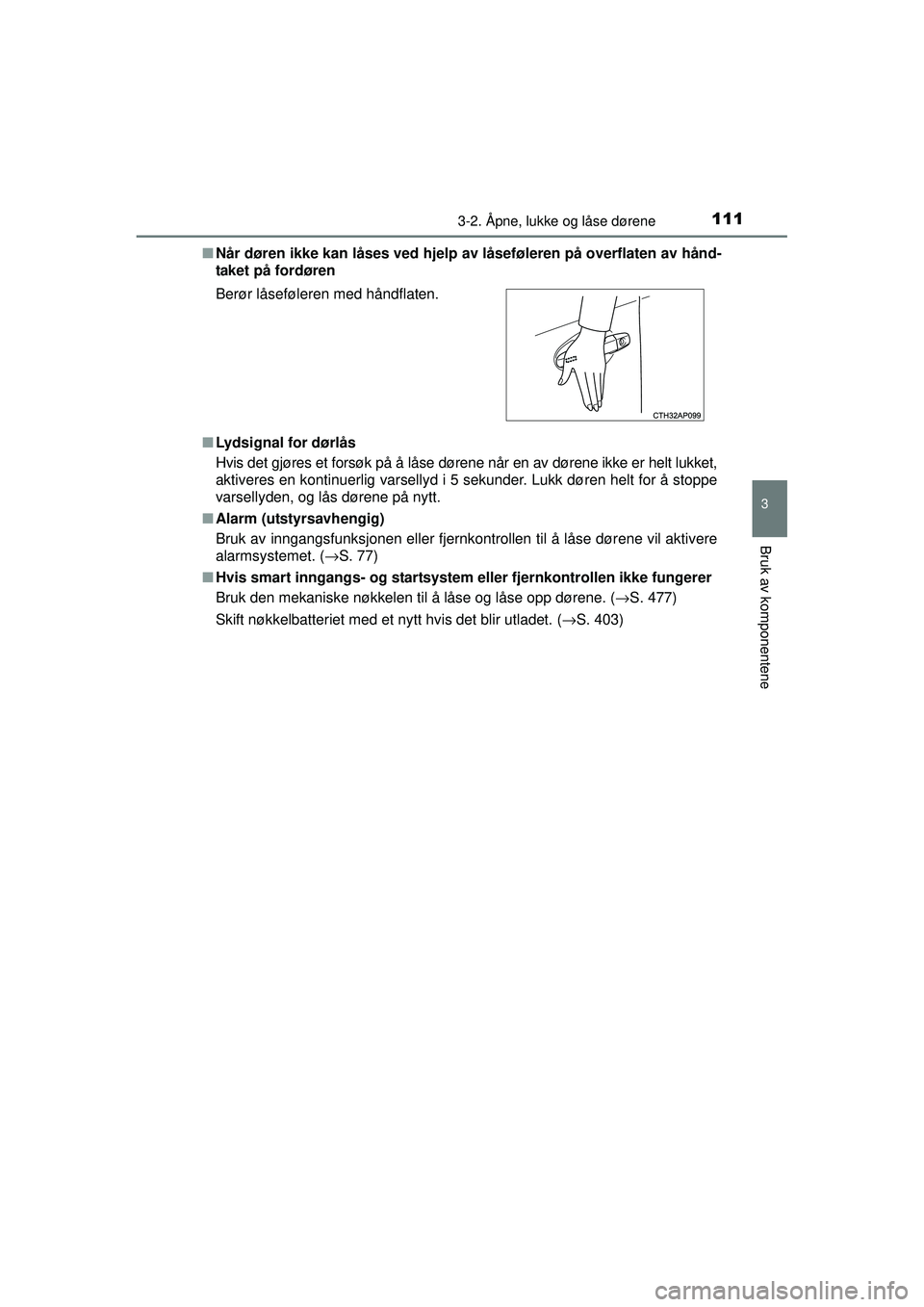 TOYOTA AURIS HYBRID 2015 Instruksjoner for bruk (in Norwegian) 1113-2. Åpne, lukke og låse dørene
OM12J68NO
3
Bruk av komponentene
■Når døren ikke kan låses ved hjelp av låseføleren på overflaten av hånd-
taket på fordøren
■ Lydsignal for dørlås TOYOTA AURIS HYBRID 2015 Instruksjoner for bruk (in Norwegian) 1113-2. Åpne, lukke og låse dørene
OM12J68NO
3
Bruk av komponentene
■Når døren ikke kan låses ved hjelp av låseføleren på overflaten av hånd-
taket på fordøren
■ Lydsignal for dørlås
