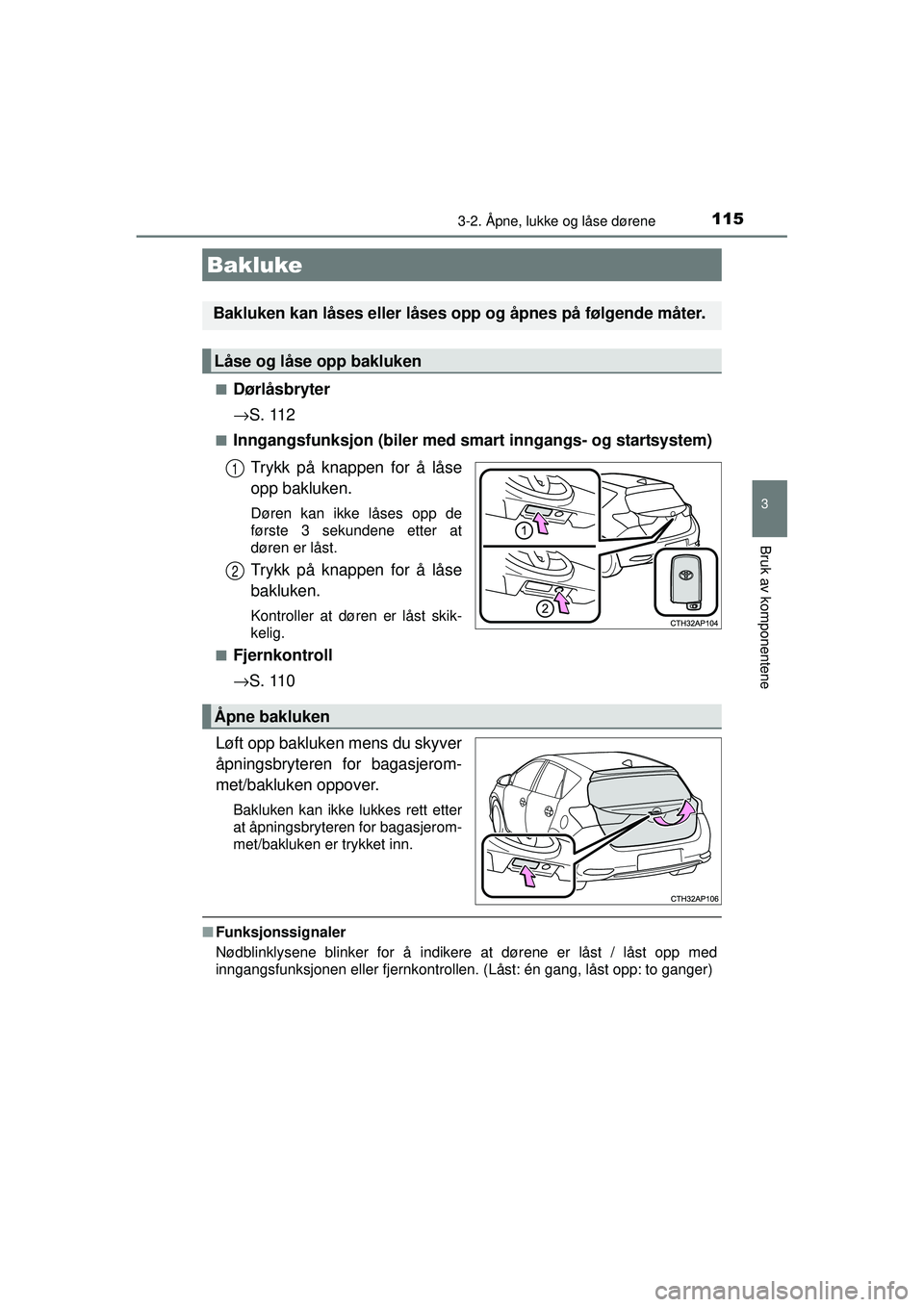TOYOTA AURIS HYBRID 2015 Instruksjoner for bruk (in Norwegian) 1153-2. Åpne, lukke og låse dørene
OM12J68NO
3
Bruk av komponentene
■Dørlåsbryter
→S. 112
■Inngangsfunksjon (biler med sm art inngangs- og startsystem)
Trykk på knappen for å låse
opp ba TOYOTA AURIS HYBRID 2015 Instruksjoner for bruk (in Norwegian) 1153-2. Åpne, lukke og låse dørene
OM12J68NO
3
Bruk av komponentene
■Dørlåsbryter
→S. 112
■Inngangsfunksjon (biler med sm art inngangs- og startsystem)
Trykk på knappen for å låse
opp ba