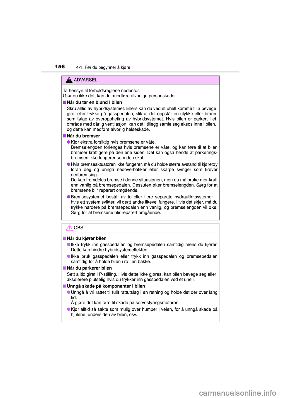 TOYOTA AURIS HYBRID 2015  Instruksjoner for bruk (in Norwegian) 1564-1. Før du begynner å kjøre
OM12J68NO
ADVARSEL
Ta hensyn til forholdsreglene nedenfor. 
Gjør du ikke det, kan det medføre alvorlige personskader.
■ Når du tar en blund i bilen
Skru alltid 