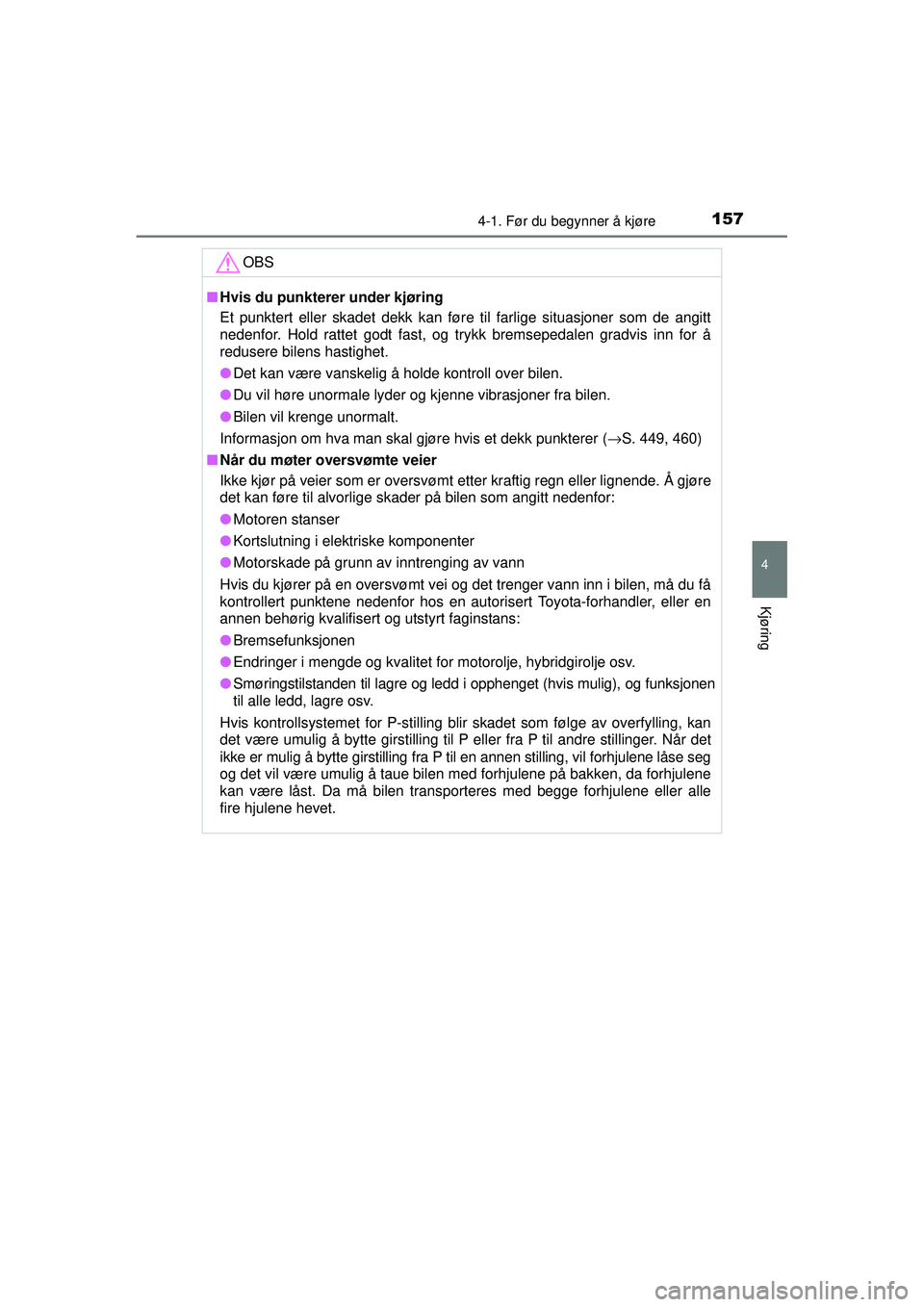 TOYOTA AURIS HYBRID 2015  Instruksjoner for bruk (in Norwegian) 1574-1. Før du begynner å kjøre
OM12J68NO
4
Kjøring
OBS
■Hvis du punkterer under kjøring
Et punktert eller skadet dekk kan føre til farlige situasjoner som de angitt
nedenfor. Hold rattet godt