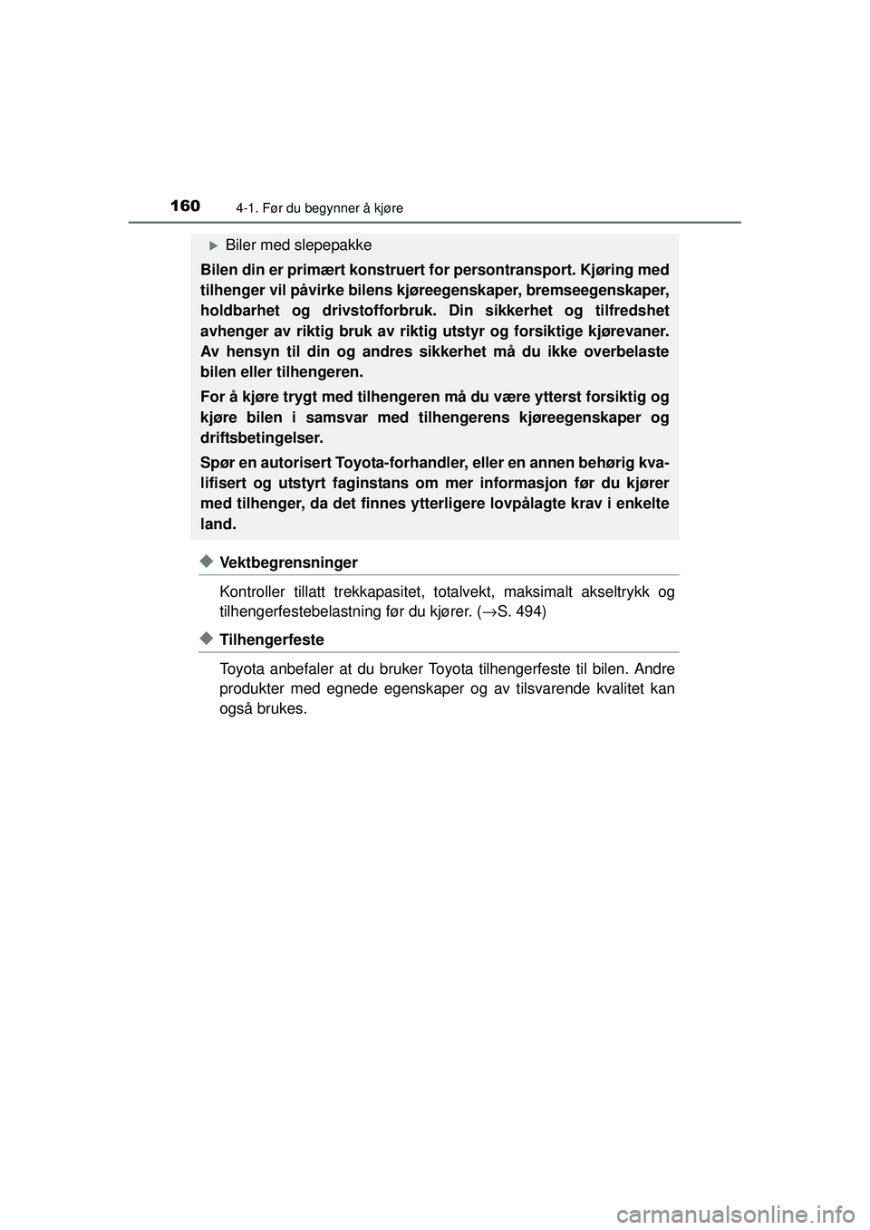 TOYOTA AURIS HYBRID 2015  Instruksjoner for bruk (in Norwegian) 1604-1. Før du begynner å kjøre
OM12J68NO
◆Vektbegrensninger
Kontroller tillatt trekkapasitet, totalvekt, maksimalt akseltrykk og
tilhengerfestebelastning før du kjører. ( →S. 494)
◆Tilheng
