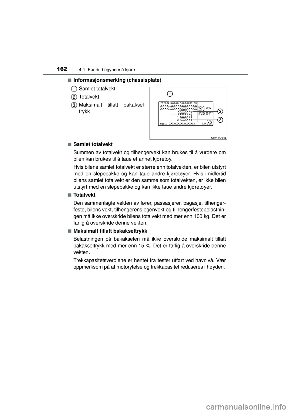 TOYOTA AURIS HYBRID 2015  Instruksjoner for bruk (in Norwegian) 1624-1. Før du begynner å kjøre
OM12J68NO■
Informasjonsmerking (chassisplate)
Samlet totalvekt
To t a l v e k t
Maksimalt tillatt bakaksel-
trykk
■Samlet totalvekt
Summen av totalvekt og tilhen