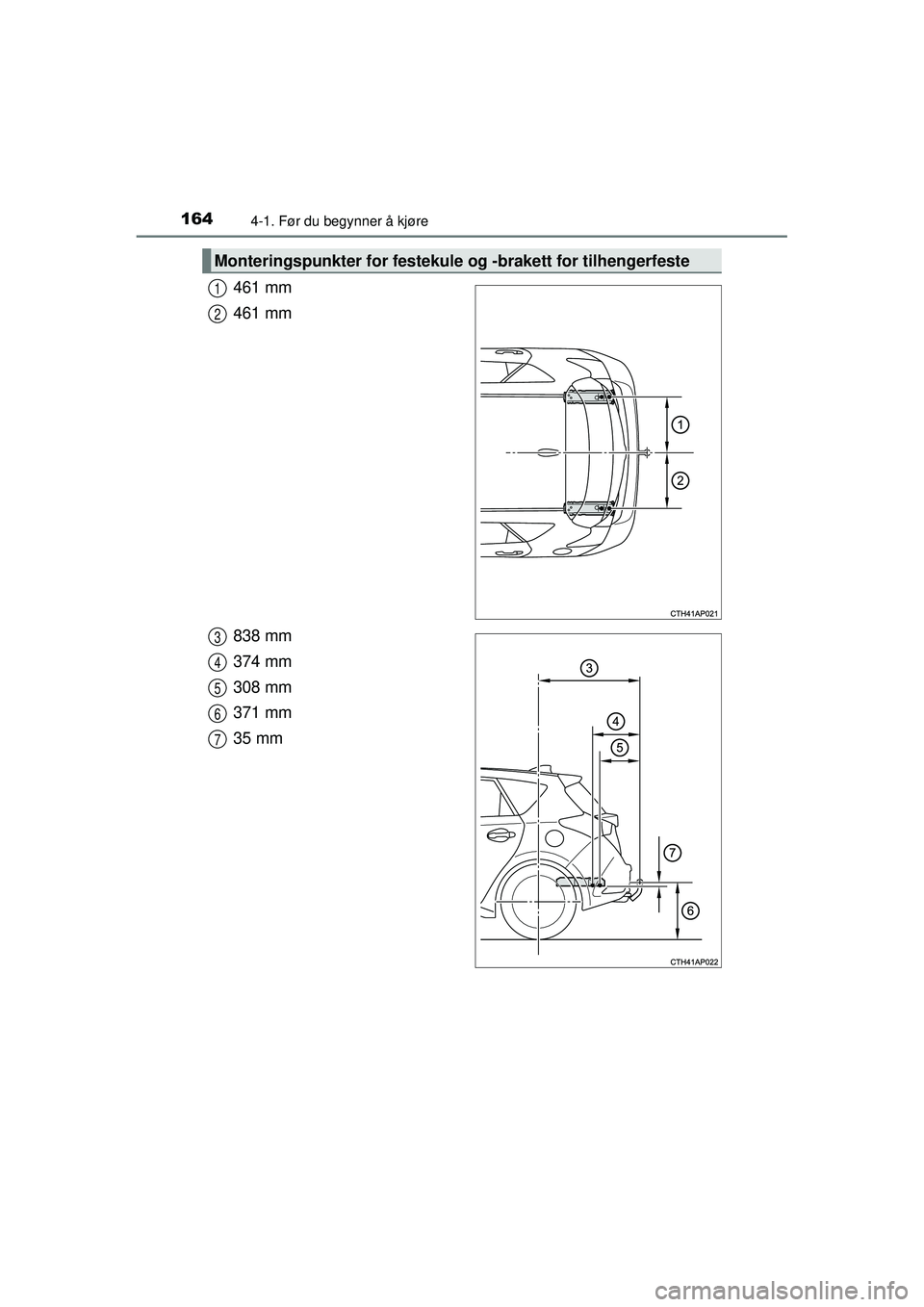 TOYOTA AURIS HYBRID 2015  Instruksjoner for bruk (in Norwegian) 1644-1. Før du begynner å kjøre
OM12J68NO
461 mm
461 mm
838 mm
374 mm
308 mm
371 mm
35 mm
Monteringspunkter for festekule og -brakett for tilhengerfeste
1
2
3
4
5
6
7
OM12J68NO.book  Page 164  Frid