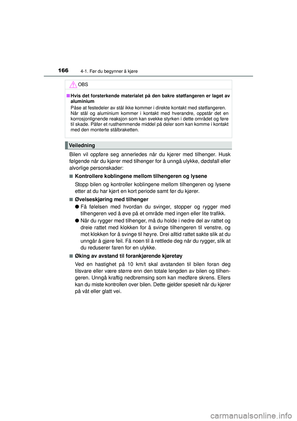TOYOTA AURIS HYBRID 2015  Instruksjoner for bruk (in Norwegian) 1664-1. Før du begynner å kjøre
OM12J68NO
Bilen vil oppføre seg annerledes når du kjører med tilhenger. Husk
følgende når du kjører med tilhenger for å unngå ulykke, dødsfall eller
alvorli