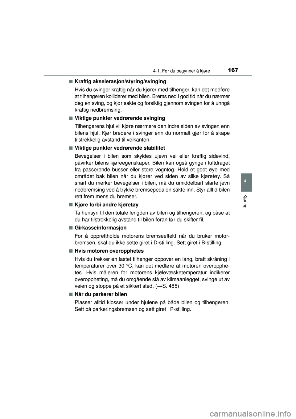 TOYOTA AURIS HYBRID 2015 Instruksjoner for bruk (in Norwegian) 1674-1. Før du begynner å kjøre
OM12J68NO
4
Kjøring
■Kraftig akselerasjon/styring/svinging
Hvis du svinger kraftig når du kjører med tilhenger, kan det medføre
at tilhengeren kolliderer med b TOYOTA AURIS HYBRID 2015 Instruksjoner for bruk (in Norwegian) 1674-1. Før du begynner å kjøre
OM12J68NO
4
Kjøring
■Kraftig akselerasjon/styring/svinging
Hvis du svinger kraftig når du kjører med tilhenger, kan det medføre
at tilhengeren kolliderer med b