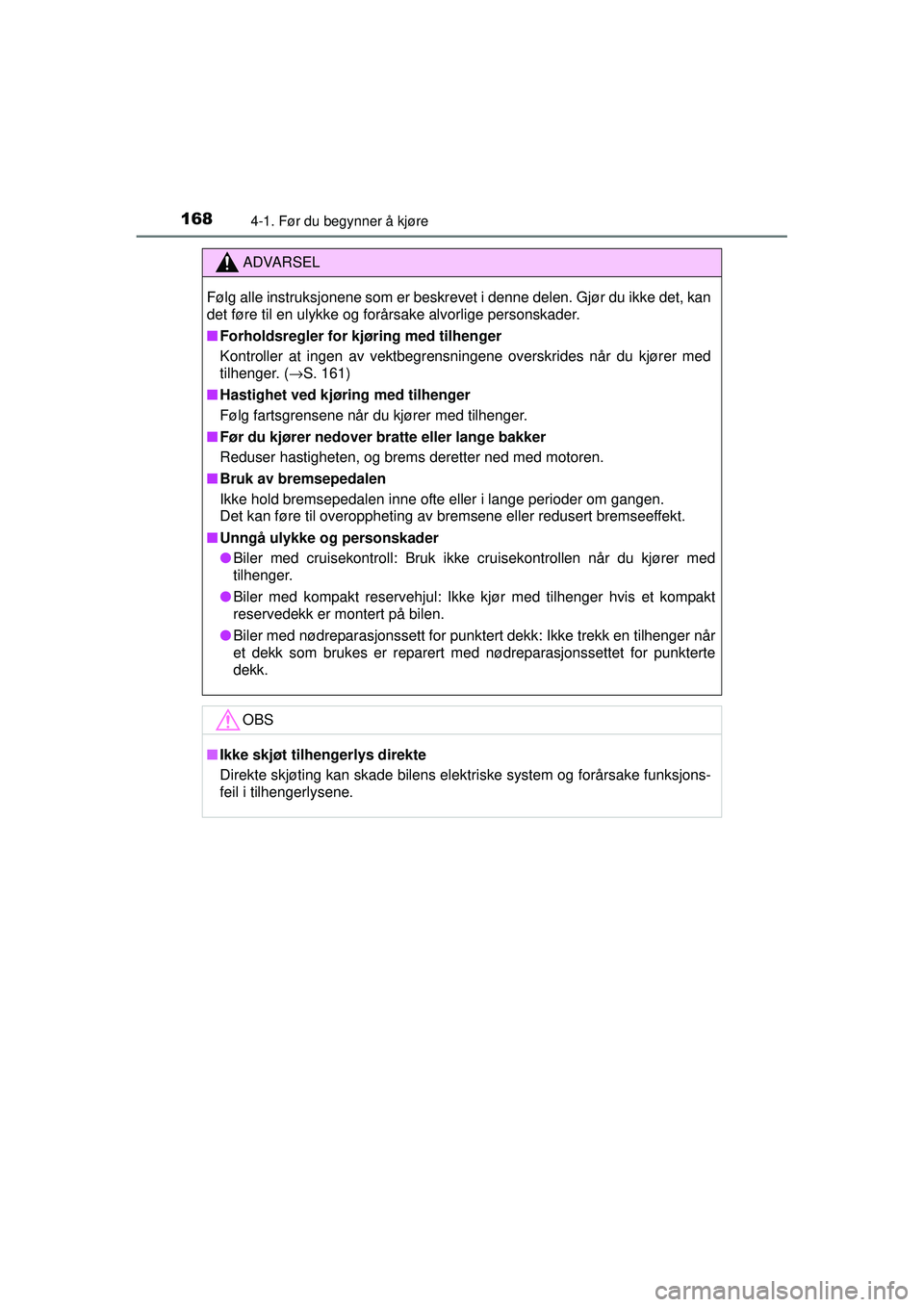 TOYOTA AURIS HYBRID 2015  Instruksjoner for bruk (in Norwegian) 1684-1. Før du begynner å kjøre
OM12J68NO
ADVARSEL
Følg alle instruksjonene som er beskrevet i denne delen. Gjør du ikke det, kan
det føre til en ulykke og forårsake alvorlige personskader.
■