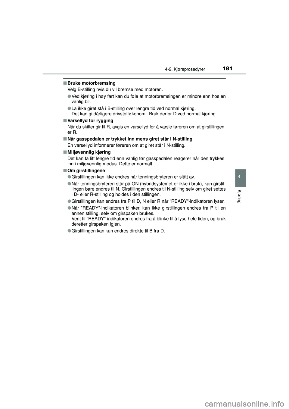 TOYOTA AURIS HYBRID 2015  Instruksjoner for bruk (in Norwegian) 1814-2. Kjøreprosedyrer
OM12J68NO
4
Kjøring
■Bruke motorbremsing
Velg B-stilling hvis du vil bremse med motoren.
●Ved kjøring i høy fart kan du føle at motorbremsingen er mindre enn hos en
va
