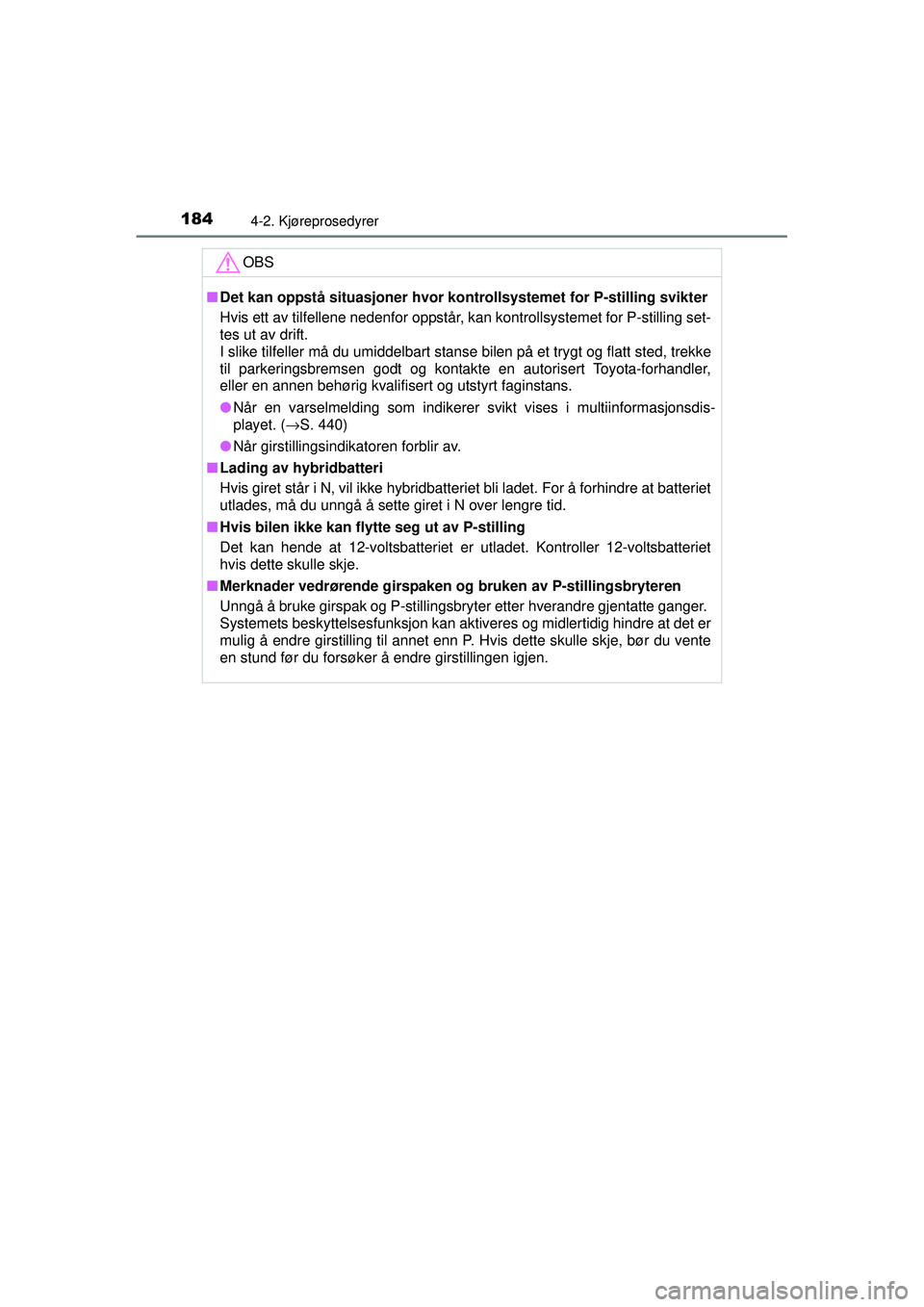 TOYOTA AURIS HYBRID 2015  Instruksjoner for bruk (in Norwegian) 1844-2. Kjøreprosedyrer
OM12J68NOOBS
■
Det kan oppstå situasjoner hvor ko ntrollsystemet for P-stilling svikter
Hvis ett av tilfellene nedenfor oppstår, kan kontrollsystemet for P-stilling set-
t