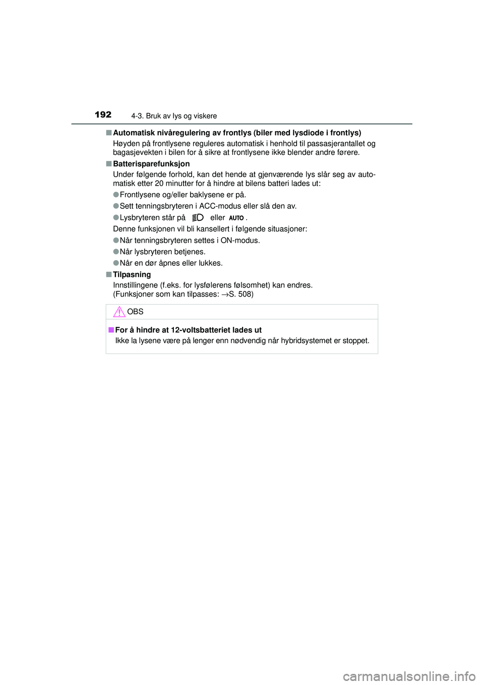 TOYOTA AURIS HYBRID 2015  Instruksjoner for bruk (in Norwegian) 1924-3. Bruk av lys og viskere
OM12J68NO■
Automatisk nivåregulering av frontl ys (biler med lysdiode i frontlys)
Høyden på frontlysene reguleres automatisk i henhold til passasjerantallet og
baga