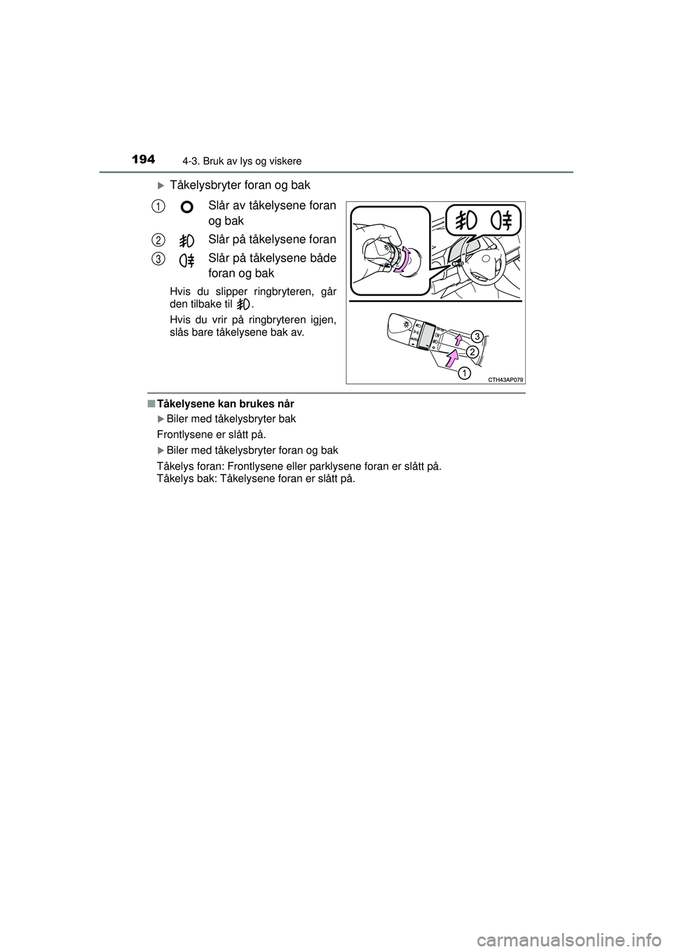 TOYOTA AURIS HYBRID 2015  Instruksjoner for bruk (in Norwegian) 1944-3. Bruk av lys og viskere
OM12J68NO
�XTåkelysbryter foran og bakSlår av tåkelysene foran
og bak
Slår på tåkelysene foran
Slår på tåkelysene både
foran og bak
Hvis du slipper ringbrytere