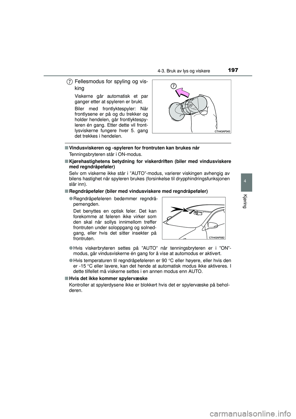TOYOTA AURIS HYBRID 2015  Instruksjoner for bruk (in Norwegian) 1974-3. Bruk av lys og viskere
OM12J68NO
4
Kjøring
Fellesmodus for spyling og vis-
king
Viskerne går automatisk et par
ganger etter at spyleren er brukt.
Biler med frontlyktespyler: Når
frontlysene