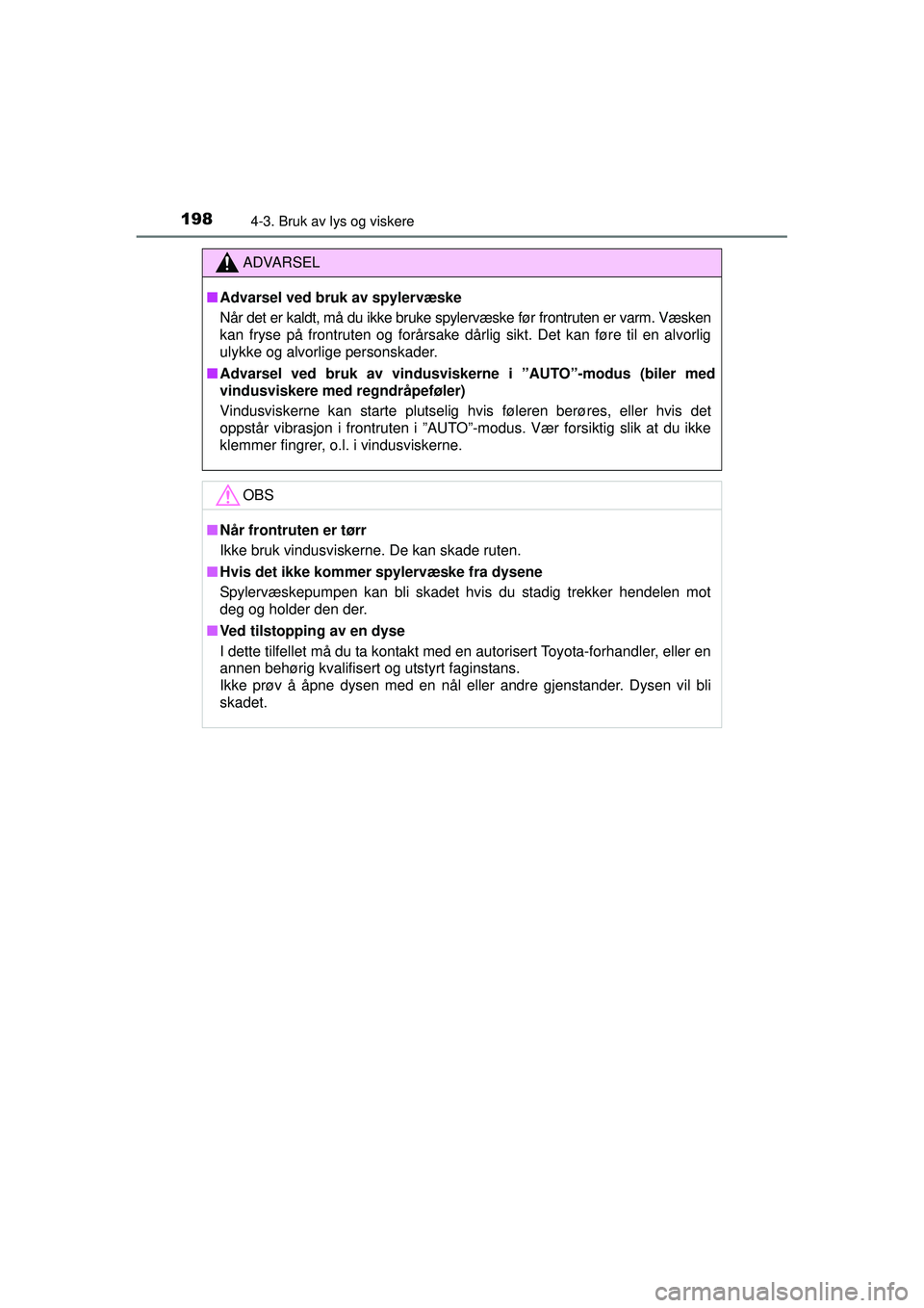 TOYOTA AURIS HYBRID 2015 Instruksjoner for bruk (in Norwegian) 1984-3. Bruk av lys og viskere
OM12J68NO
ADVARSEL
■ Advarsel ved bruk av spylervæske
Når det er kaldt, må du ikke bruke sp ylervæske før frontruten er varm. Væsken
kan fryse på frontruten og TOYOTA AURIS HYBRID 2015 Instruksjoner for bruk (in Norwegian) 1984-3. Bruk av lys og viskere
OM12J68NO
ADVARSEL
■ Advarsel ved bruk av spylervæske
Når det er kaldt, må du ikke bruke sp ylervæske før frontruten er varm. Væsken
kan fryse på frontruten og