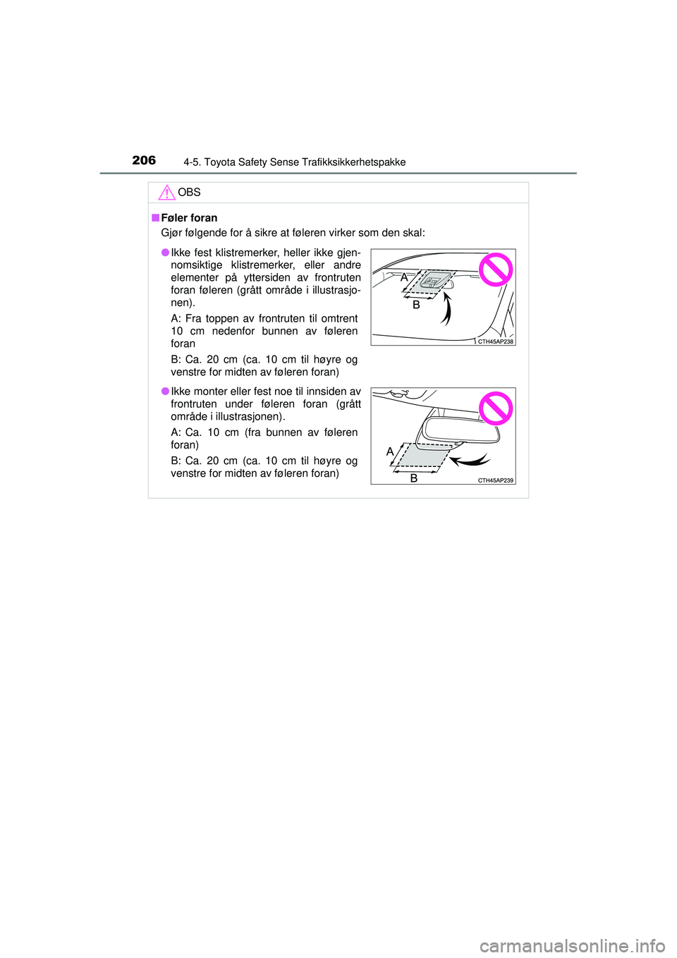 TOYOTA AURIS HYBRID 2015  Instruksjoner for bruk (in Norwegian) 2064-5. Toyota Safety Sense Trafikksikkerhetspakke
OM12J68NOOBS
■
Føler foran
Gjør følgende for å sikre at føleren virker som den skal:
● Ikke fest klistremerker, heller ikke gjen-
nomsiktige