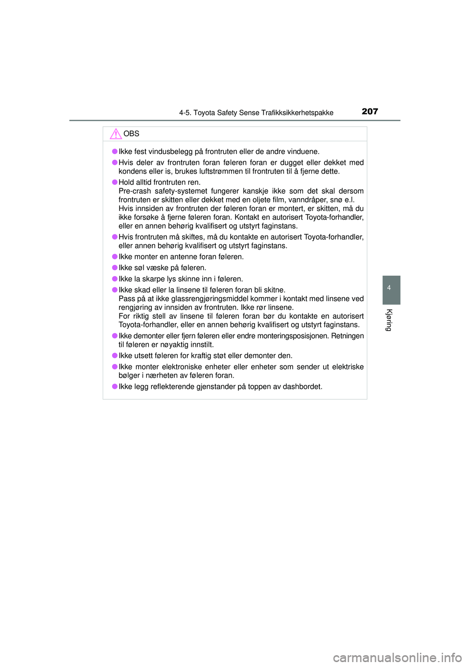TOYOTA AURIS HYBRID 2015  Instruksjoner for bruk (in Norwegian) 2074-5. Toyota Safety Sense Trafikksikkerhetspakke
OM12J68NO
4
Kjøring
OBS
●Ikke fest vindusbelegg på frontruten eller de andre vinduene.
● Hvis deler av frontruten foran føleren foran er dugge