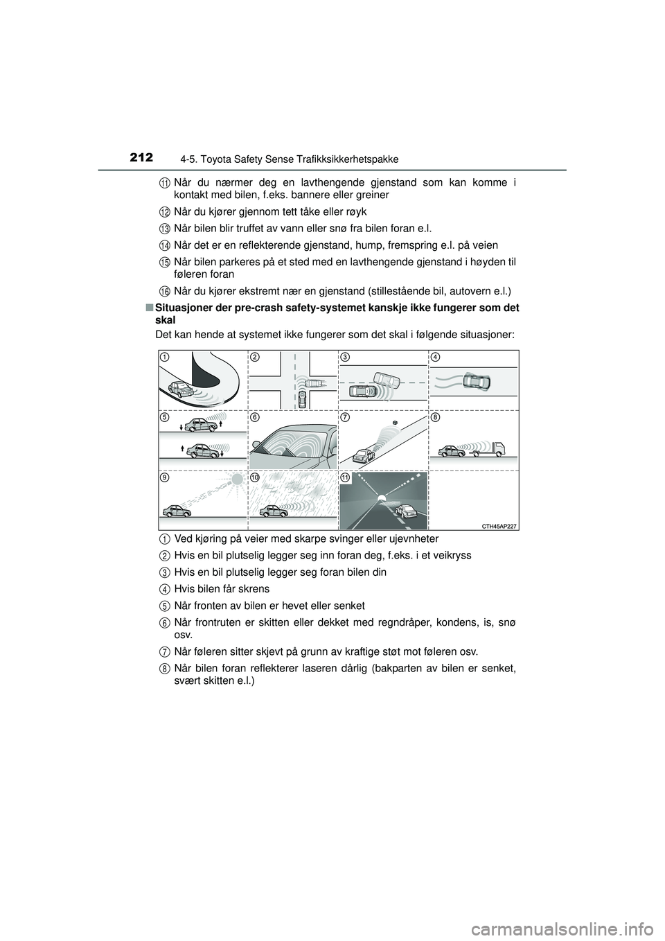 TOYOTA AURIS HYBRID 2015  Instruksjoner for bruk (in Norwegian) 2124-5. Toyota Safety Sense Trafikksikkerhetspakke
OM12J68NONår du nærmer deg en lavthengende gjenstand som kan komme i
kontakt med bilen, f.eks. bannere eller greiner
Når du kjører gjennom tett t