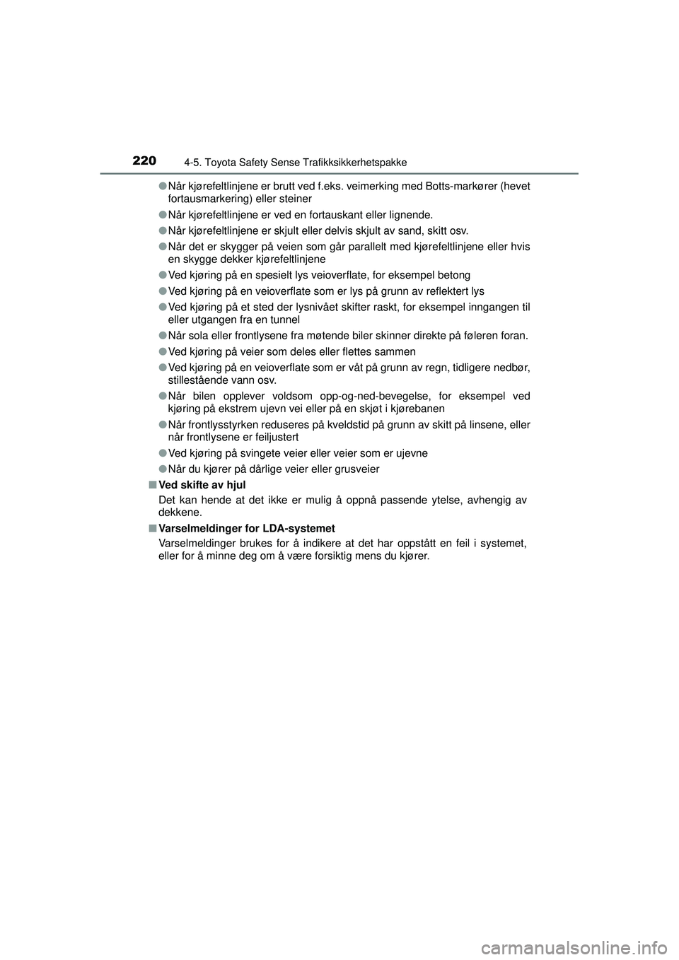 TOYOTA AURIS HYBRID 2015  Instruksjoner for bruk (in Norwegian) 2204-5. Toyota Safety Sense Trafikksikkerhetspakke
OM12J68NO●
Når kjørefeltlinjene er brutt ved f.eks. veimerking med Botts-markører (hevet
fortausmarkering) eller steiner
● Når kjørefeltlinj
