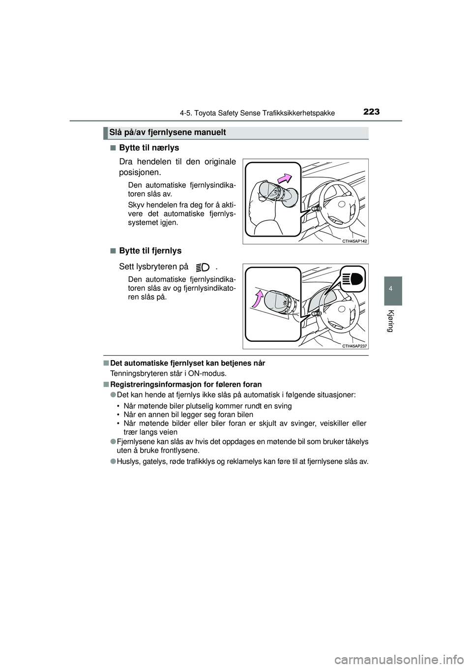 TOYOTA AURIS HYBRID 2015  Instruksjoner for bruk (in Norwegian) 2234-5. Toyota Safety Sense Trafikksikkerhetspakke
OM12J68NO
4
Kjøring
■Bytte til nærlys
Dra hendelen til den originale
posisjonen.
Den automatiske fjernlysindika-
toren slås av.
Skyv hendelen fr