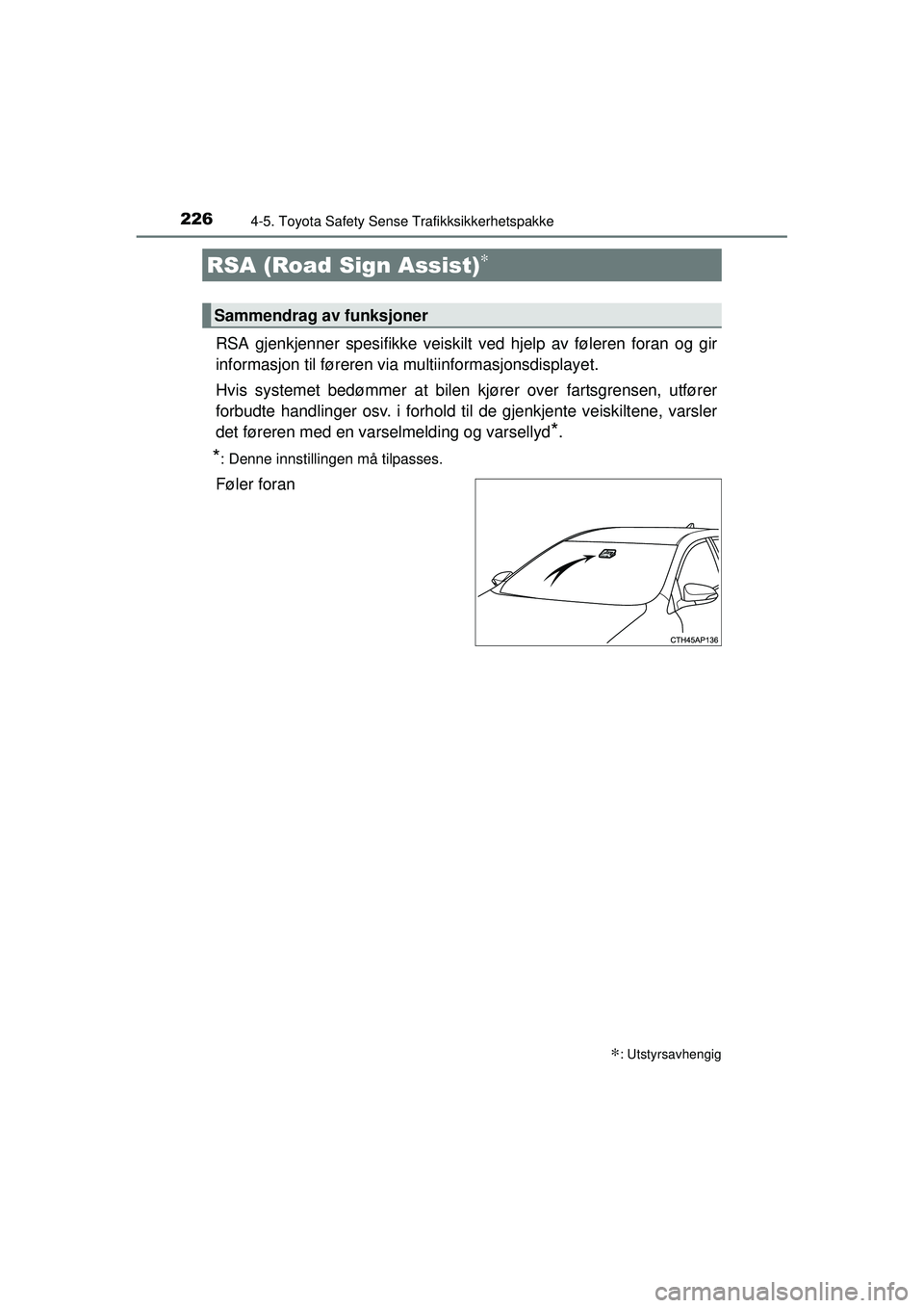 TOYOTA AURIS HYBRID 2015  Instruksjoner for bruk (in Norwegian) 2264-5. Toyota Safety Sense Trafikksikkerhetspakke
OM12J68NO
RSA gjenkjenner spesifikke veiskilt ved hjelp av føleren foran og gir
informasjon til føreren via  multiinformasjonsdisplayet.
Hvis syste