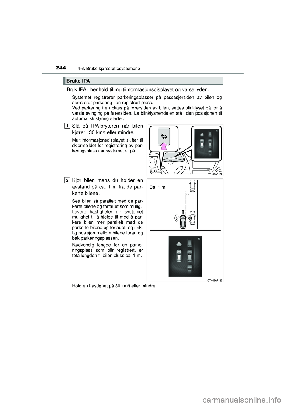 TOYOTA AURIS HYBRID 2015  Instruksjoner for bruk (in Norwegian) 2444-6. Bruke kjørestøttesystemene
OM12J68NO
Bruk IPA i henhold til multiinformasjonsdisplayet og varsellyden.
Systemet registrerer parkeringsplasser på passasjersiden av bilen og
assisterer parker