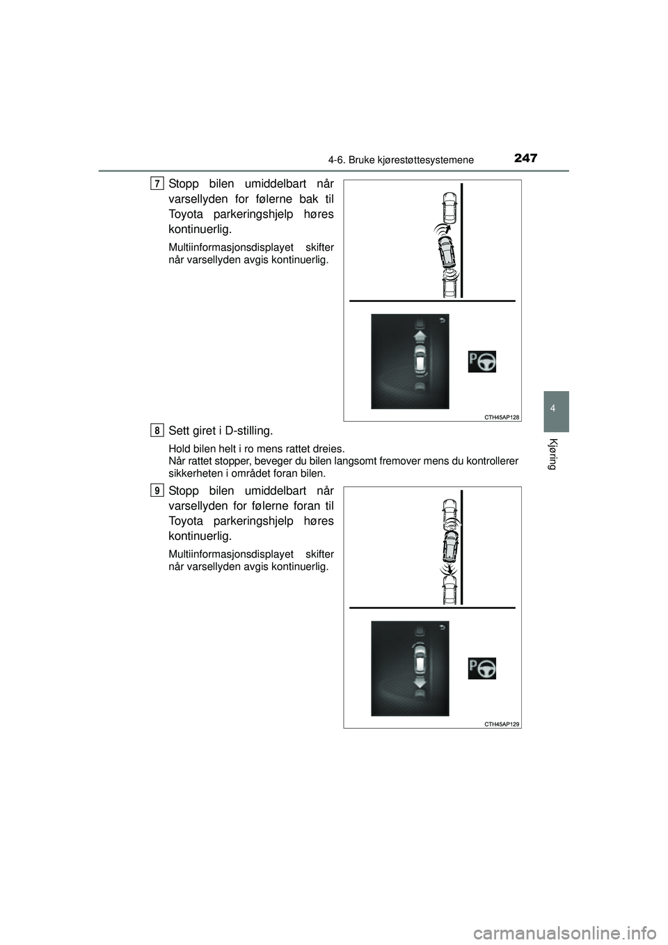 TOYOTA AURIS HYBRID 2015  Instruksjoner for bruk (in Norwegian) 2474-6. Bruke kjørestøttesystemene
OM12J68NO
4
Kjøring
Stopp bilen umiddelbart når
varsellyden for følerne bak til
Toyota parkeringshjelp høres
kontinuerlig.
Multiinformasjonsdisplayet skifter
n