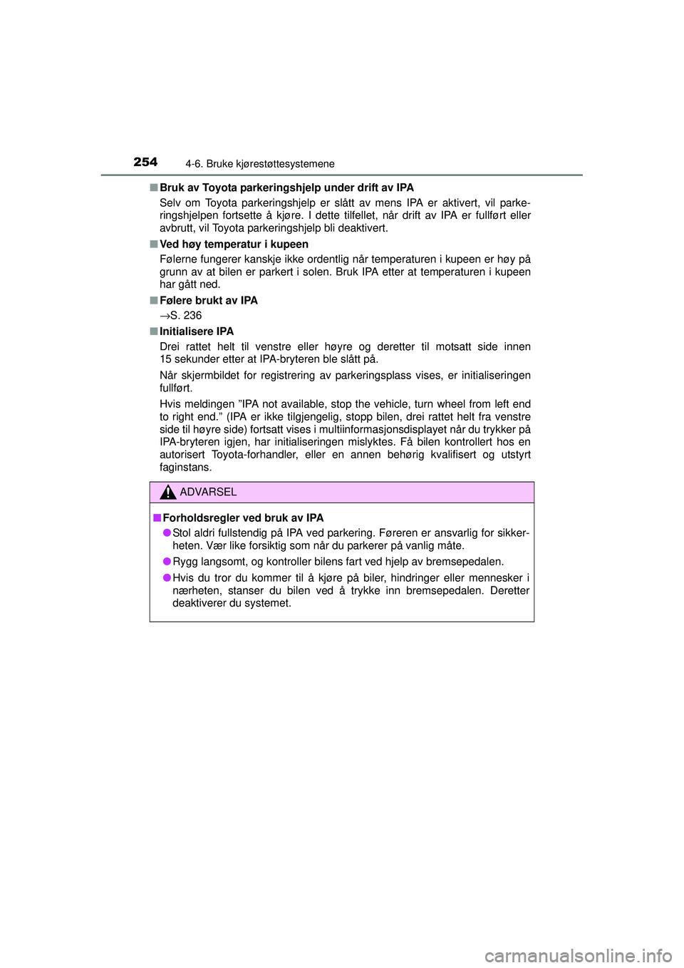 TOYOTA AURIS HYBRID 2015  Instruksjoner for bruk (in Norwegian) 2544-6. Bruke kjørestøttesystemene
OM12J68NO■
Bruk av Toyota parkeringshjelp under drift av IPA
Selv om Toyota parkeringshjelp er slått av mens IPA er aktivert, vil parke-
ringshjelpen fortsette 