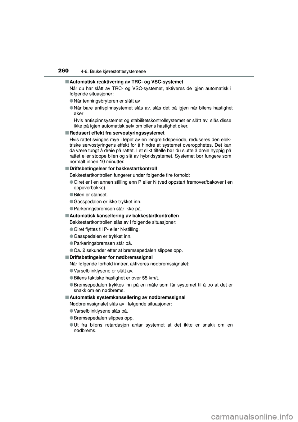 TOYOTA AURIS HYBRID 2015 Instruksjoner for bruk (in Norwegian) 2604-6. Bruke kjørestøttesystemene
OM12J68NO■
Automatisk reaktivering av TRC- og VSC-systemet
Når du har slått av TRC- og VSC-systemet, aktiveres de igjen automatisk i
følgende situasjoner:
● TOYOTA AURIS HYBRID 2015 Instruksjoner for bruk (in Norwegian) 2604-6. Bruke kjørestøttesystemene
OM12J68NO■
Automatisk reaktivering av TRC- og VSC-systemet
Når du har slått av TRC- og VSC-systemet, aktiveres de igjen automatisk i
følgende situasjoner:
●
