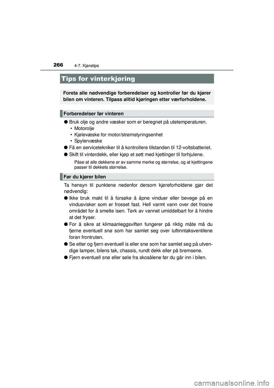 TOYOTA AURIS HYBRID 2015  Instruksjoner for bruk (in Norwegian) 2664-7. Kjøretips
OM12J68NO
●Bruk olje og andre væsker som  er beregnet på utetemperaturen.
• Motorolje
• Kjølevæske for moto r/strømstyringsenhet
•Spylervæske
● Få en serviceteknike