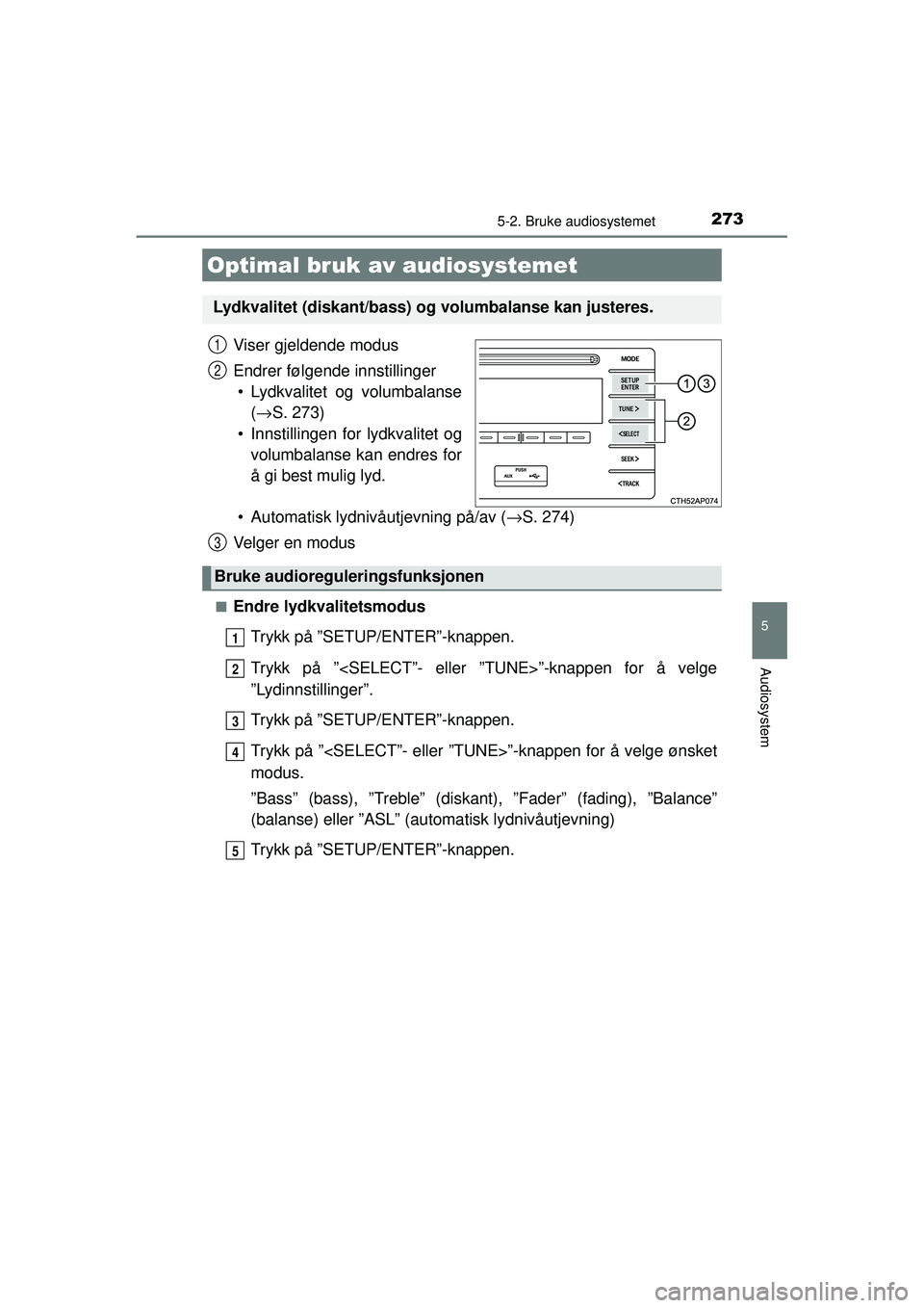 TOYOTA AURIS HYBRID 2015  Instruksjoner for bruk (in Norwegian) 273
OM12J68NO
5
Audiosystem
5-2. Bruke audiosystemet
Viser gjeldende modus
Endrer følgende innstillinger• Lydkvalitet og volumbalanse (→ S. 273)
• Innstillingen for lydkvalitet og volumbalanse 
