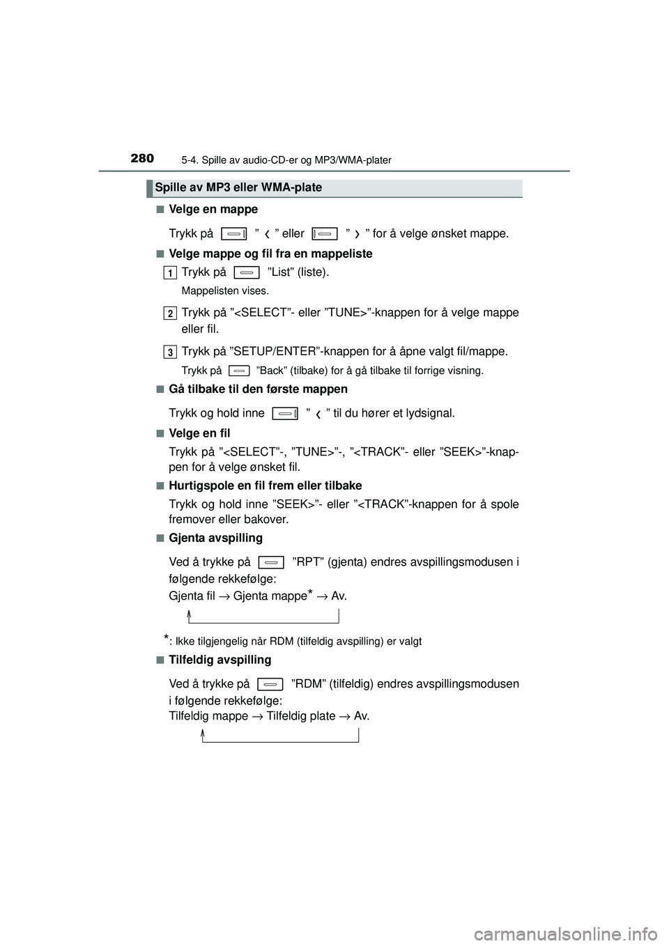 TOYOTA AURIS HYBRID 2015  Instruksjoner for bruk (in Norwegian) 2805-4. Spille av audio-CD-er og MP3/WMA-plater
OM12J68NO■
Velge en mappe
Trykk på   ” ” eller   ” ” for å velge ønsket mappe.
■Velge mappe og fil fra en mappeliste
Trykk på   ”List