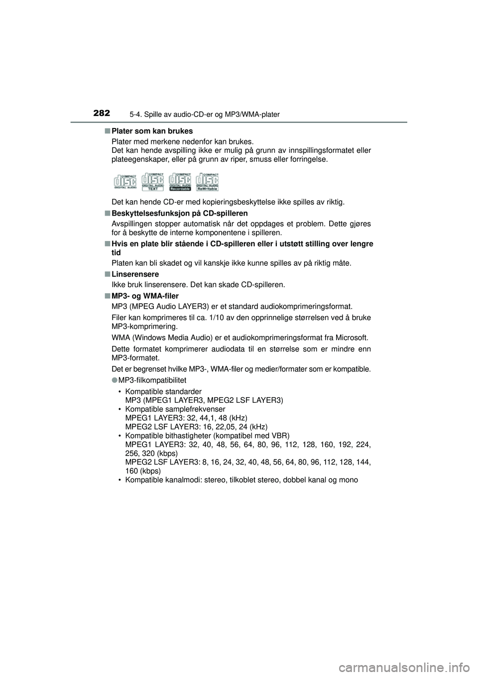 TOYOTA AURIS HYBRID 2015  Instruksjoner for bruk (in Norwegian) 2825-4. Spille av audio-CD-er og MP3/WMA-plater
OM12J68NO■
Plater som kan brukes
Plater med merkene nedenfor kan brukes.
Det kan hende avspilling ikke er mulig på grunn av innspillingsformatet elle
