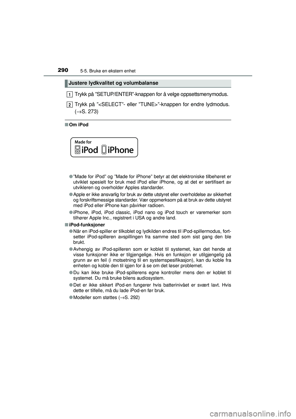 TOYOTA AURIS HYBRID 2015  Instruksjoner for bruk (in Norwegian) 2905-5. Bruke en ekstern enhet
OM12J68NO
Trykk på ”SETUP/ENTER”-knappen for å velge oppsettsmenymodus.
Trykk på ”<SELECT”- eller ”TUNE>”-knappen for endre lydmodus.
(→ S. 273)
■Om i