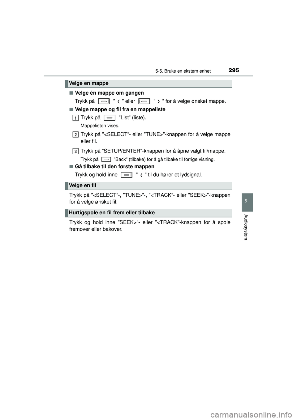 TOYOTA AURIS HYBRID 2015  Instruksjoner for bruk (in Norwegian) 2955-5. Bruke en ekstern enhet
OM12J68NO
5
Audiosystem
■Velge én mappe om gangen
Trykk på   ” ” eller   ” ” for å velge ønsket mappe.
■Velge mappe og fil fra en mappelisteTrykk på   