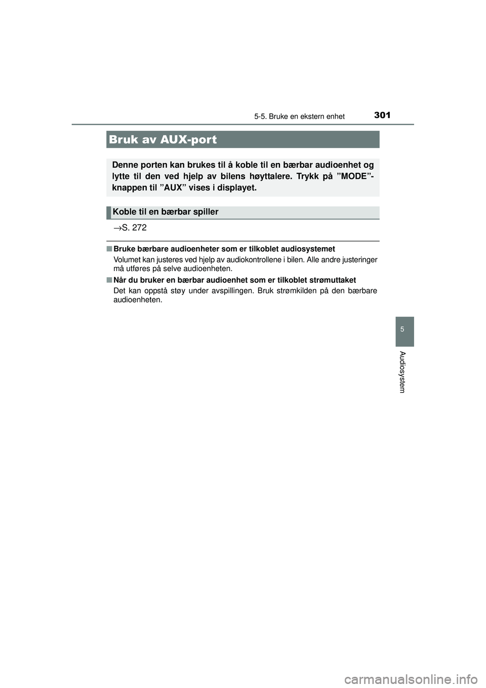 TOYOTA AURIS HYBRID 2015  Instruksjoner for bruk (in Norwegian) 3015-5. Bruke en ekstern enhet
OM12J68NO
5
Audiosystem
→S. 272
■Bruke bærbare audioenheter so m er tilkoblet audiosystemet
Volumet kan justeres ved hjelp av audiokontrollene i bilen. Alle andre j