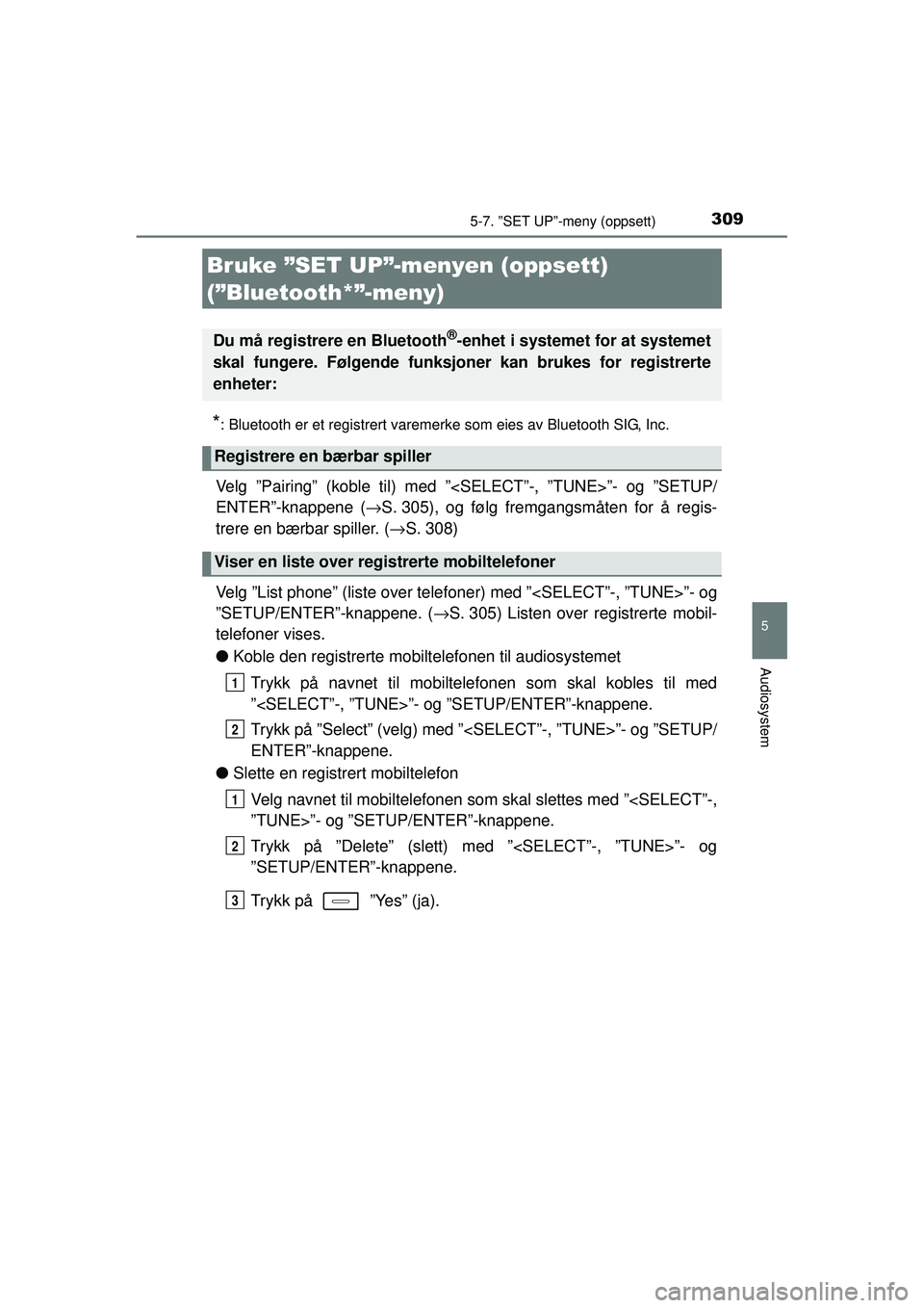 TOYOTA AURIS HYBRID 2015 Instruksjoner for bruk (in Norwegian) 309
OM12J68NO
5
Audiosystem
5-7. ”SET UP”-meny (oppsett)
*: Bluetooth er et registrert varemerke som eies av Bluetooth SIG, Inc.
Velg ”Pairing” (koble til) med ”<SELECT”-, ”TUNE>”- og TOYOTA AURIS HYBRID 2015 Instruksjoner for bruk (in Norwegian) 309
OM12J68NO
5
Audiosystem
5-7. ”SET UP”-meny (oppsett)
*: Bluetooth er et registrert varemerke som eies av Bluetooth SIG, Inc.
Velg ”Pairing” (koble til) med ”<SELECT”-, ”TUNE>”- og