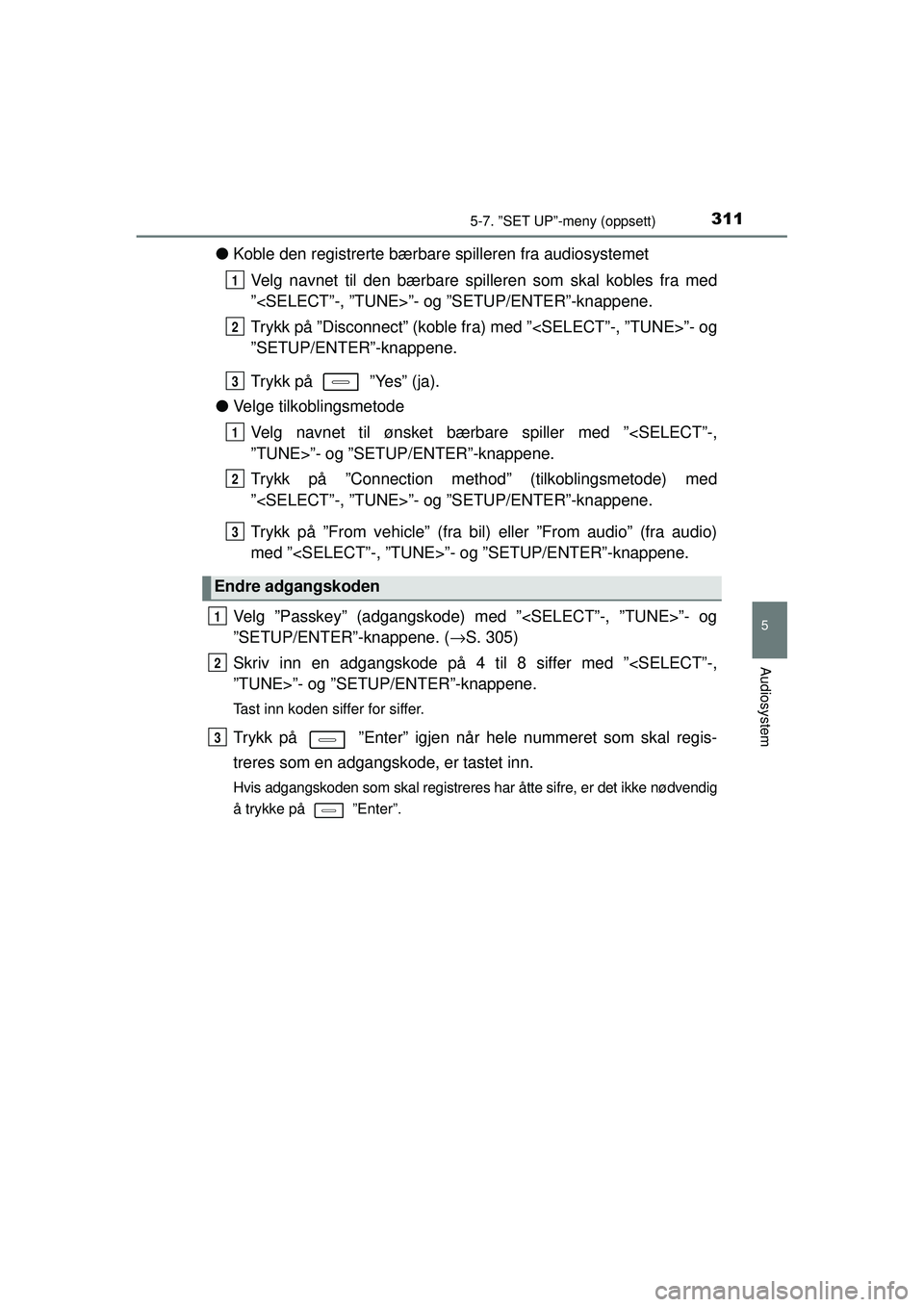 TOYOTA AURIS HYBRID 2015 Instruksjoner for bruk (in Norwegian) 3115-7. ”SET UP”-meny (oppsett)
OM12J68NO
5
Audiosystem
●Koble den registrerte bærbar e spilleren fra audiosystemet
Velg navnet til den bærbare spill eren som skal kobles fra med
”<SELECT” TOYOTA AURIS HYBRID 2015 Instruksjoner for bruk (in Norwegian) 3115-7. ”SET UP”-meny (oppsett)
OM12J68NO
5
Audiosystem
●Koble den registrerte bærbar e spilleren fra audiosystemet
Velg navnet til den bærbare spill eren som skal kobles fra med
”<SELECT”