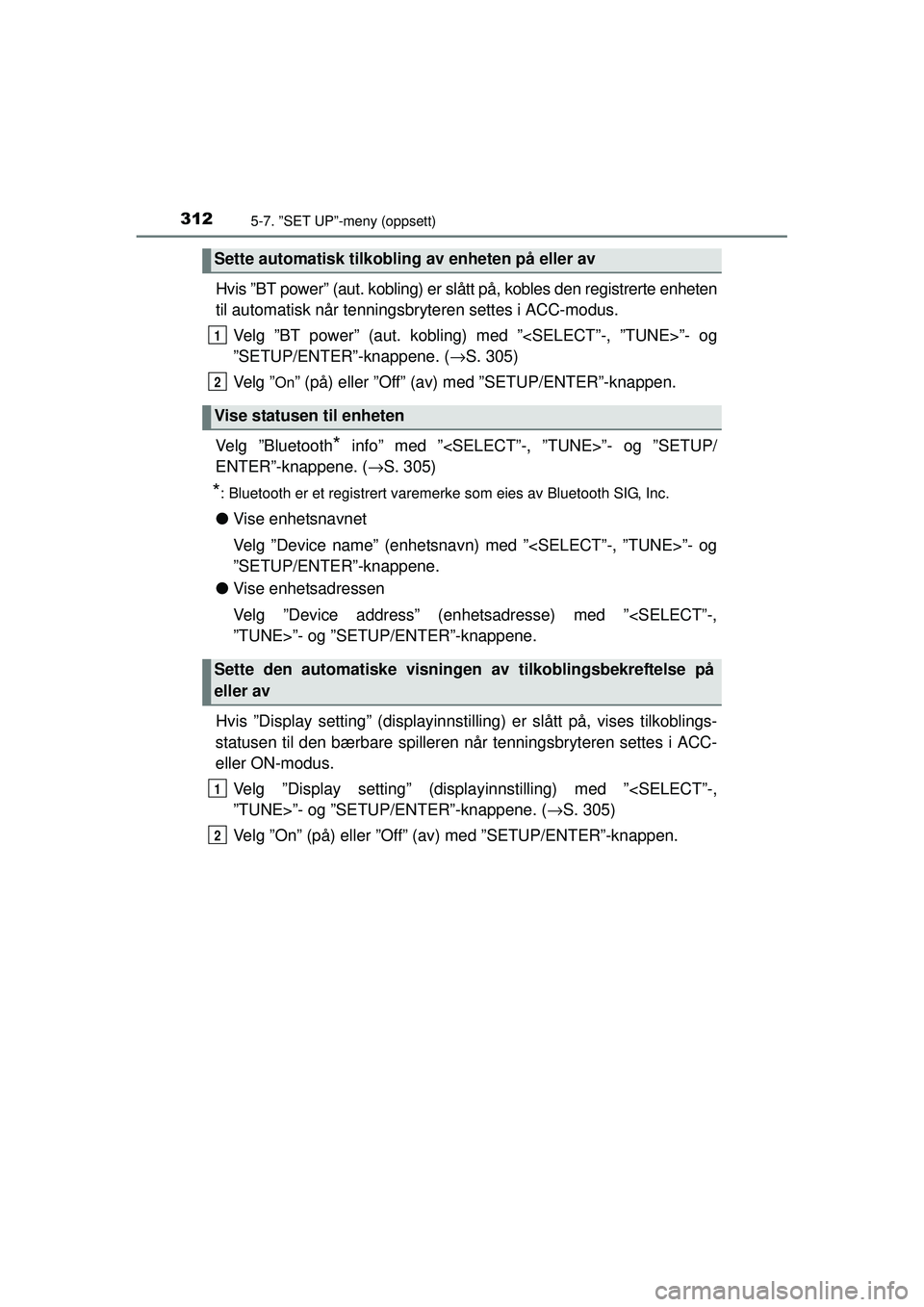 TOYOTA AURIS HYBRID 2015 Instruksjoner for bruk (in Norwegian) 3125-7. ”SET UP”-meny (oppsett)
OM12J68NO
Hvis ”BT power” (aut. kobling) er slått på, kobles den registrerte enheten
til automatisk når tenningsbryteren settes i ACC-modus.
Velg ”BT power TOYOTA AURIS HYBRID 2015 Instruksjoner for bruk (in Norwegian) 3125-7. ”SET UP”-meny (oppsett)
OM12J68NO
Hvis ”BT power” (aut. kobling) er slått på, kobles den registrerte enheten
til automatisk når tenningsbryteren settes i ACC-modus.
Velg ”BT power