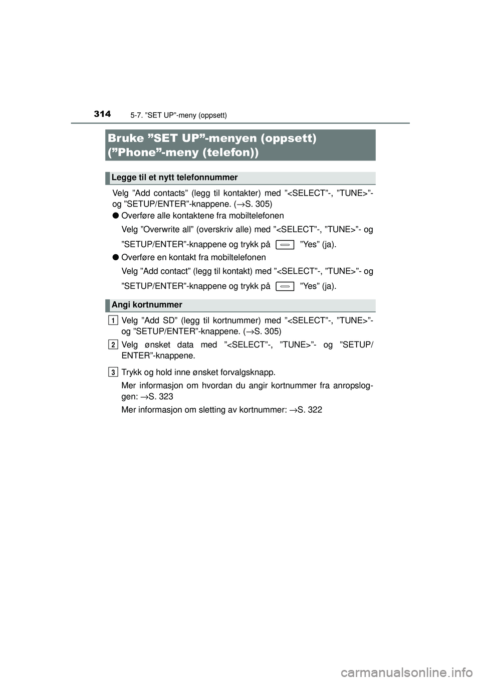 TOYOTA AURIS HYBRID 2015 Instruksjoner for bruk (in Norwegian) 3145-7. ”SET UP”-meny (oppsett)
OM12J68NO
Velg ”Add contacts” (legg til kontakter) med ”<SELECT”-, ”TUNE>”-
og ”SETUP/ENTER”-knappene. ( →S. 305)
● Overføre alle kontaktene fr TOYOTA AURIS HYBRID 2015 Instruksjoner for bruk (in Norwegian) 3145-7. ”SET UP”-meny (oppsett)
OM12J68NO
Velg ”Add contacts” (legg til kontakter) med ”<SELECT”-, ”TUNE>”-
og ”SETUP/ENTER”-knappene. ( →S. 305)
● Overføre alle kontaktene fr
