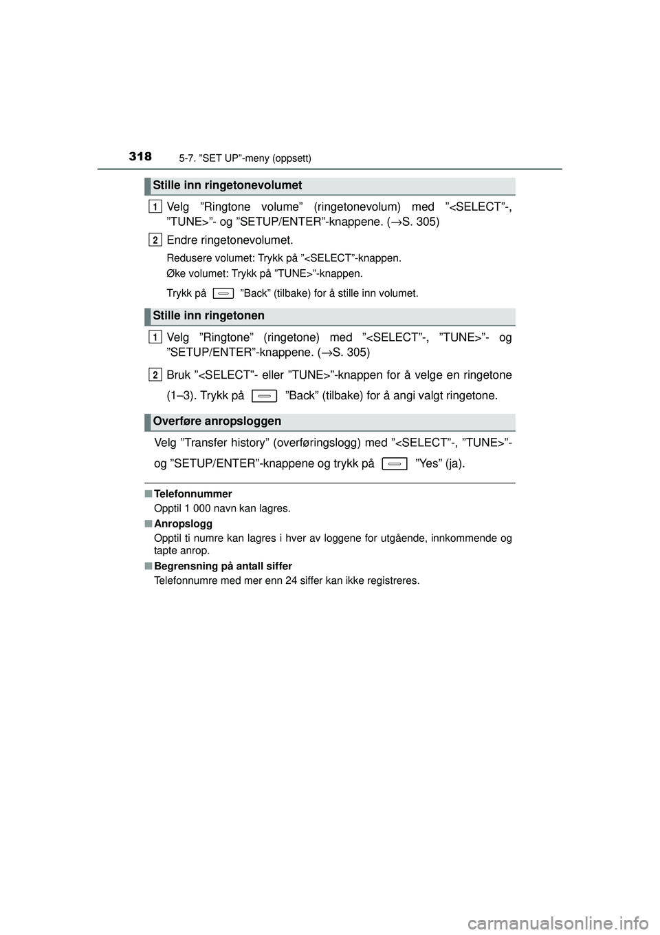 TOYOTA AURIS HYBRID 2015 Instruksjoner for bruk (in Norwegian) 3185-7. ”SET UP”-meny (oppsett)
OM12J68NO
Velg ”Ringtone volume” (ringetonevolum) med ”<SELECT”-,
”TUNE>”- og ”SETUP/ENTER”-knappene. (→S. 305)
Endre ringetonevolumet.
Redusere v TOYOTA AURIS HYBRID 2015 Instruksjoner for bruk (in Norwegian) 3185-7. ”SET UP”-meny (oppsett)
OM12J68NO
Velg ”Ringtone volume” (ringetonevolum) med ”<SELECT”-,
”TUNE>”- og ”SETUP/ENTER”-knappene. (→S. 305)
Endre ringetonevolumet.
Redusere v