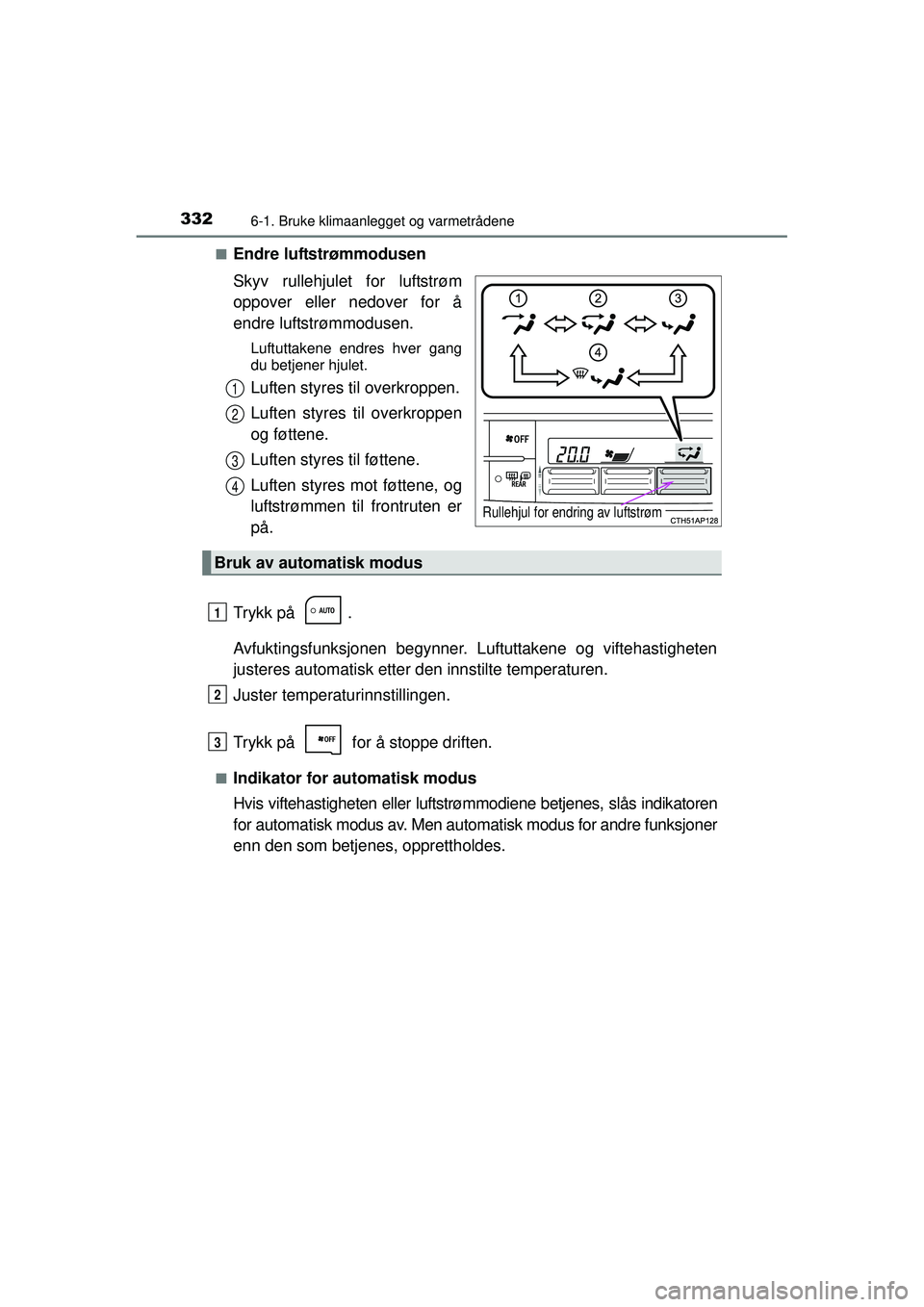 TOYOTA AURIS HYBRID 2015  Instruksjoner for bruk (in Norwegian) 3326-1. Bruke klimaanlegget og varmetrådene
OM12J68NO■
Endre luftstrømmodusen
Skyv rullehjule
t for luftstrøm
oppover eller nedover for å
endre luftstrømmodusen.
Luftuttakene endres hver gang
d