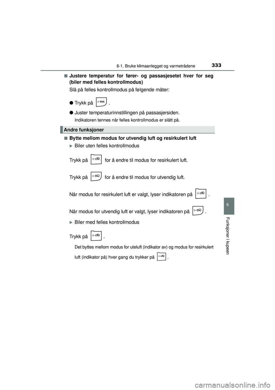 TOYOTA AURIS HYBRID 2015  Instruksjoner for bruk (in Norwegian) 3336-1. Bruke klimaanlegget og varmetrådene
OM12J68NO
6
Funksjoner i kupeen
■Justere temperatur for fører- og passasjesetet hver for seg
(biler med felles kontrollmodus)
Slå på felles kontrollmo