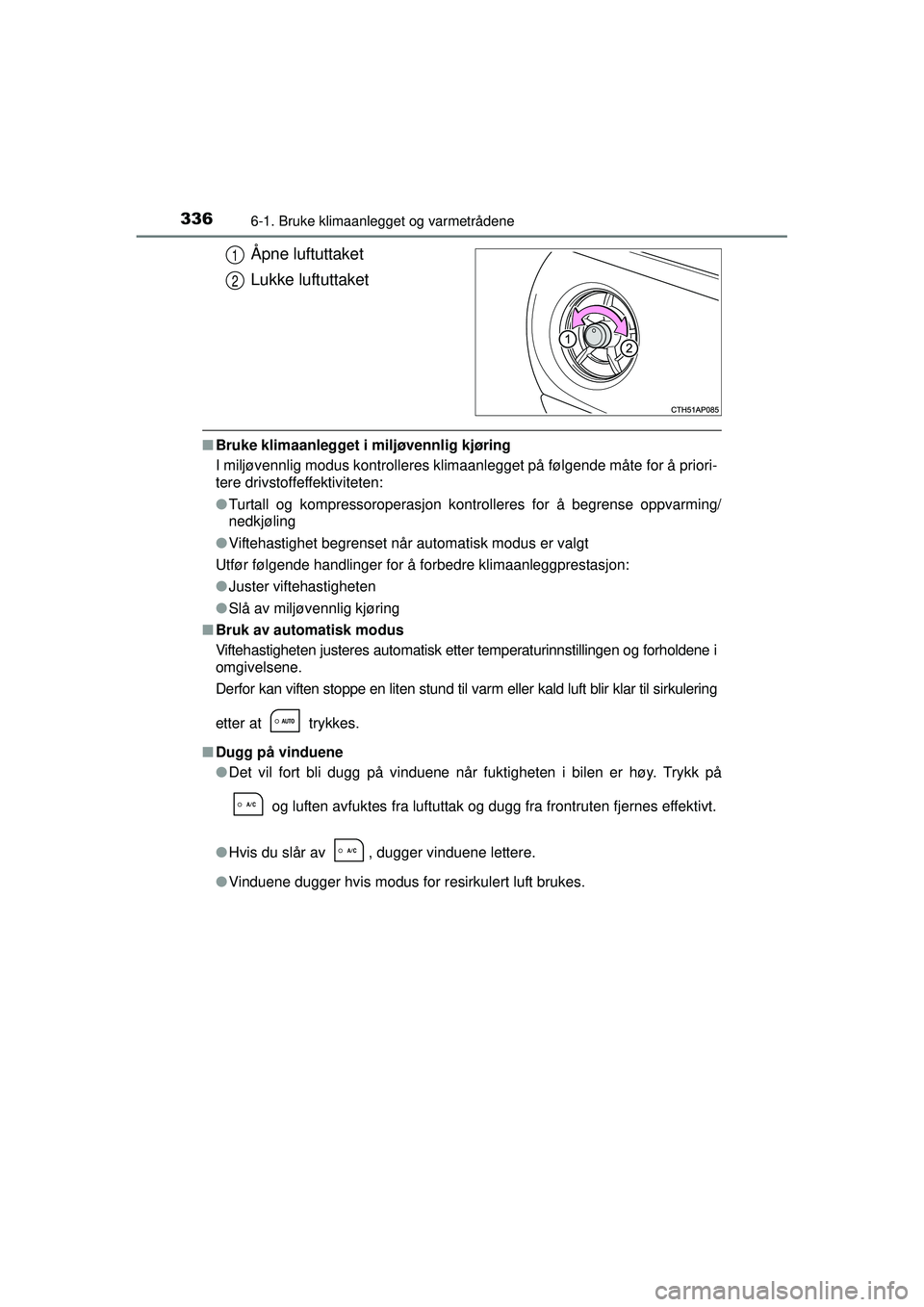 TOYOTA AURIS HYBRID 2015  Instruksjoner for bruk (in Norwegian) 3366-1. Bruke klimaanlegget og varmetrådene
OM12J68NO
Åpne luftuttaket
Lukke luftuttaket
■Bruke klimaanlegget i miljøvennlig kjøring
I miljøvennlig modus kontrolleres klimaanlegget på følgend