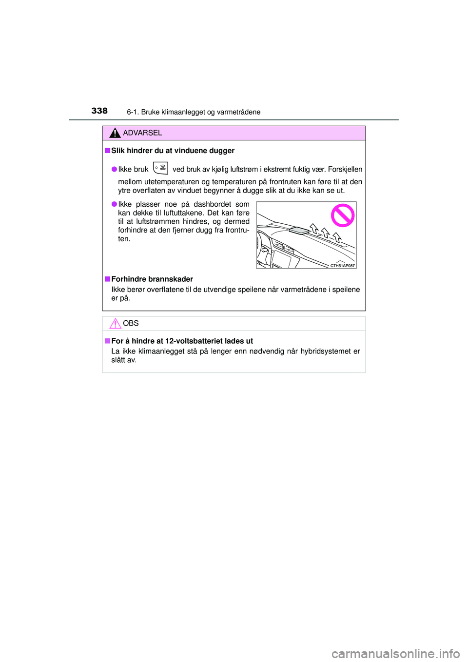 TOYOTA AURIS HYBRID 2015  Instruksjoner for bruk (in Norwegian) 3386-1. Bruke klimaanlegget og varmetrådene
OM12J68NO
ADVARSEL
■ Slik hindrer du at vinduene dugger
● Ikke bruk   ved bruk av kjølig luftstrøm i ekstremt fuktig vær. Forskjellen
mellom utetemp