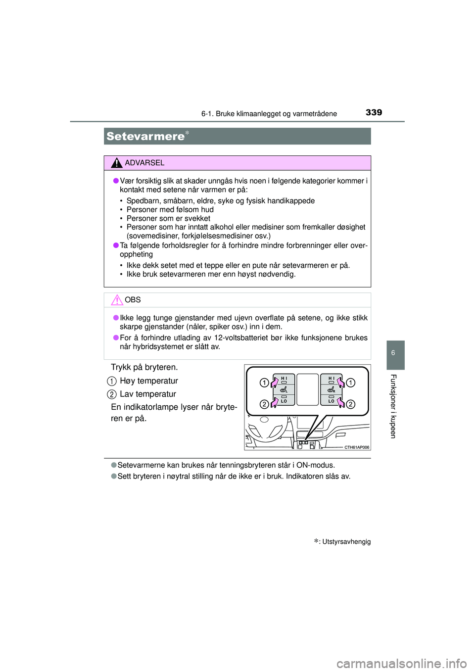 TOYOTA AURIS HYBRID 2015 Instruksjoner for bruk (in Norwegian) 3396-1. Bruke klimaanlegget og varmetrådene
OM12J68NO
6
Funksjoner i kupeenTrykk på bryteren.Høy temperatur
Lav temperatur
En indikatorlampe lyser når bryte-
ren er på.
● Setevarmerne kan bruke TOYOTA AURIS HYBRID 2015 Instruksjoner for bruk (in Norwegian) 3396-1. Bruke klimaanlegget og varmetrådene
OM12J68NO
6
Funksjoner i kupeenTrykk på bryteren.Høy temperatur
Lav temperatur
En indikatorlampe lyser når bryte-
ren er på.
● Setevarmerne kan bruke
